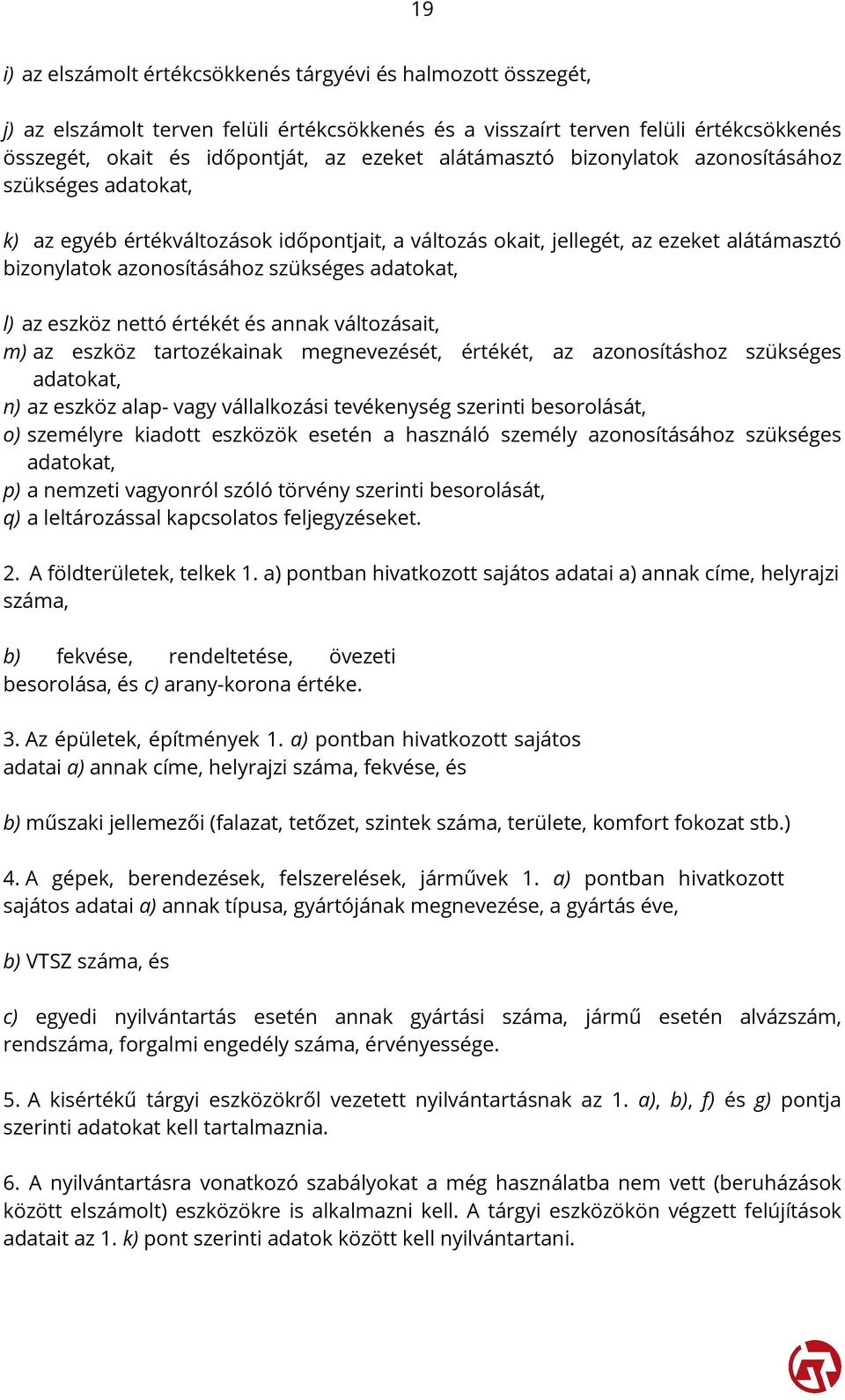 az eszköz nettó értékét és annak változásait, m) az eszköz tartozékainak megnevezését, értékét, az azonosításhoz szükséges adatokat, n) az eszköz alap- vagy vállalkozási tevékenység szerinti