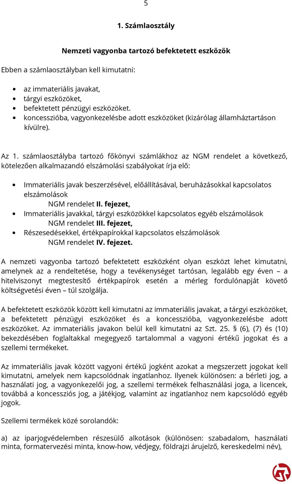 számlaosztályba tartozó főkönyvi számlákhoz az NGM rendelet a következő, kötelezően alkalmazandó elszámolási szabályokat írja elő: Immateriális javak beszerzésével, előállításával, beruházásokkal