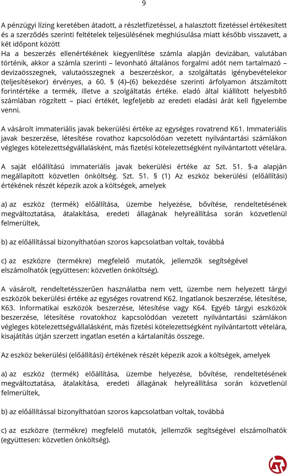 valutaösszegnek a beszerzéskor, a szolgáltatás igénybevételekor (teljesítésekor) érvényes, a 60. (4) (6) bekezdése szerinti árfolyamon átszámított forintértéke a termék, illetve a szolgáltatás értéke.