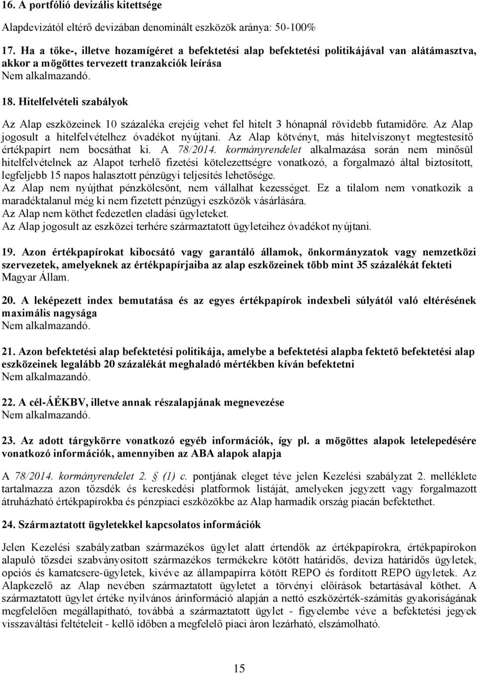 Hitelfelvételi szabályok Az Alap eszközeinek 10 százaléka erejéig vehet fel hitelt 3 hónapnál rövidebb futamidőre. Az Alap jogosult a hitelfelvételhez óvadékot nyújtani.