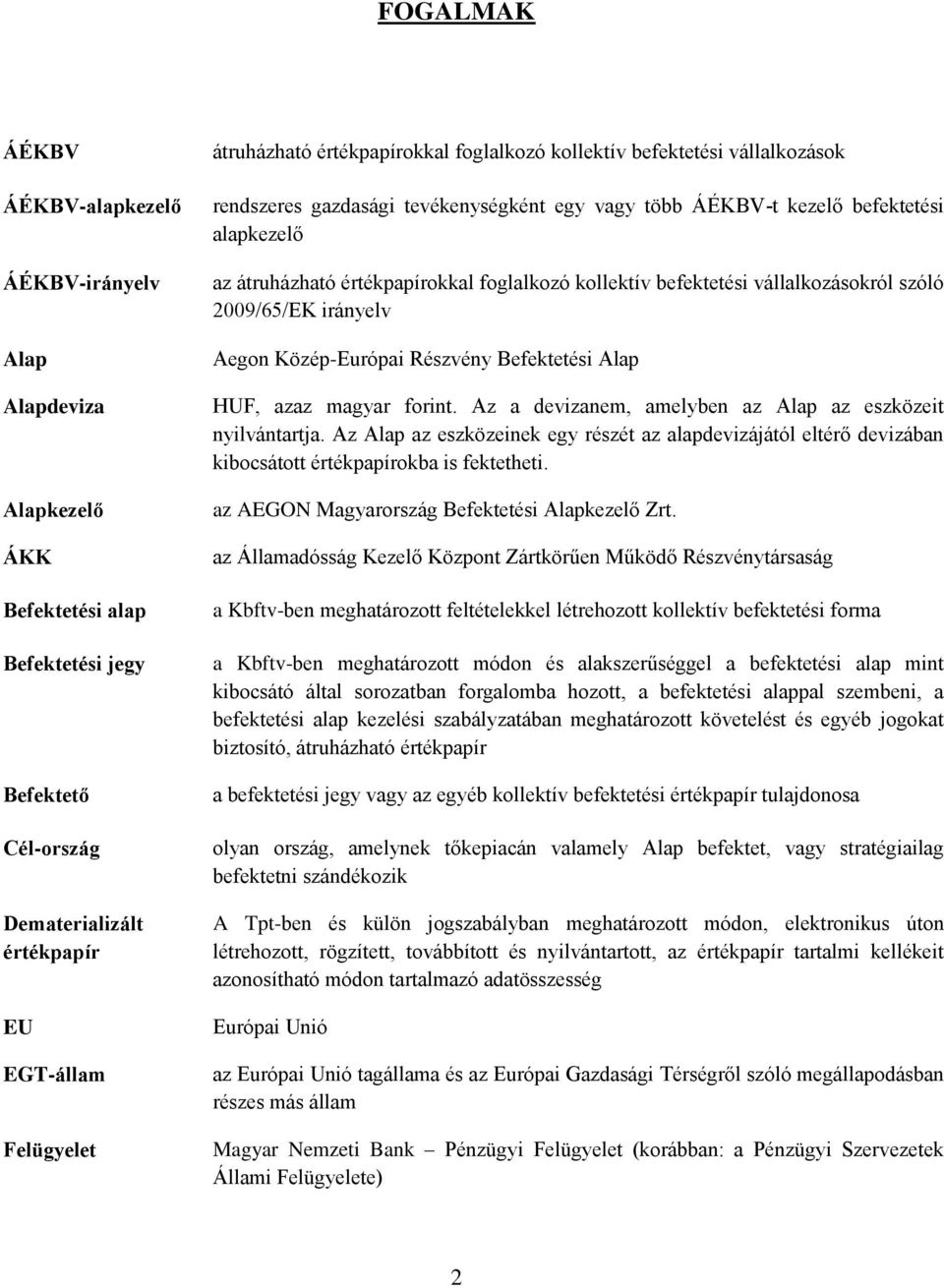 kollektív befektetési vállalkozásokról szóló 2009/65/EK irányelv Aegon Közép-Európai Részvény Befektetési Alap HUF, azaz magyar forint. Az a devizanem, amelyben az Alap az eszközeit nyilvántartja.