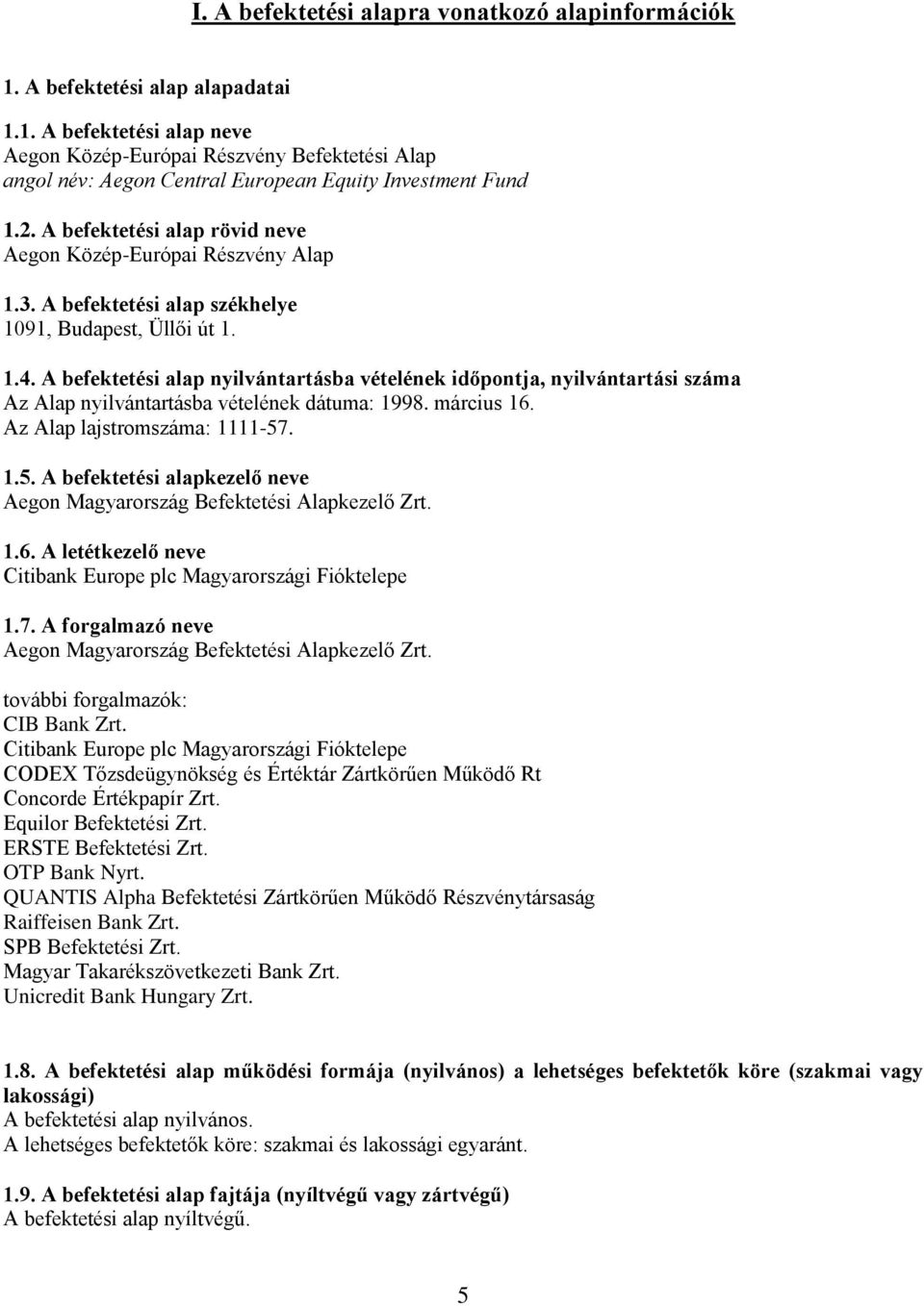 A befektetési alap nyilvántartásba vételének időpontja, nyilvántartási száma Az Alap nyilvántartásba vételének dátuma: 1998. március 16. Az Alap lajstromszáma: 1111-57