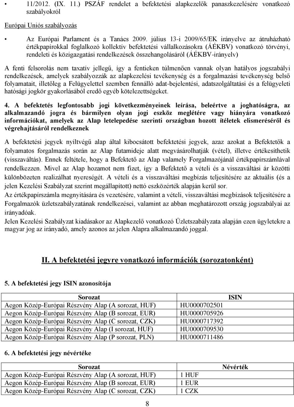 (ÁÉKBV-irányelv) A fenti felsorolás nem taxatív jellegű, így a fentieken túlmenően vannak olyan hatályos jogszabályi rendelkezések, amelyek szabályozzák az alapkezelési tevékenység és a forgalmazási