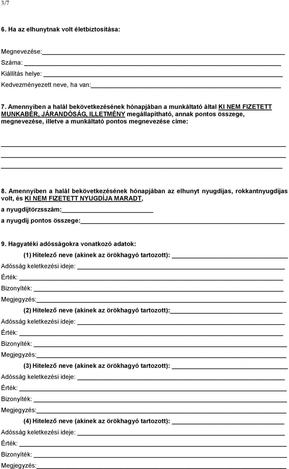 megnevezése címe: 8. Amennyiben a halál bekövetkezésének hónapjában az elhunyt nyugdíjas, rokkantnyugdíjas volt, és KI NEM FIZETETT NYUGDÍJA MARADT, a nyugdíjtörzsszám: a nyugdíj pontos összege: 9.