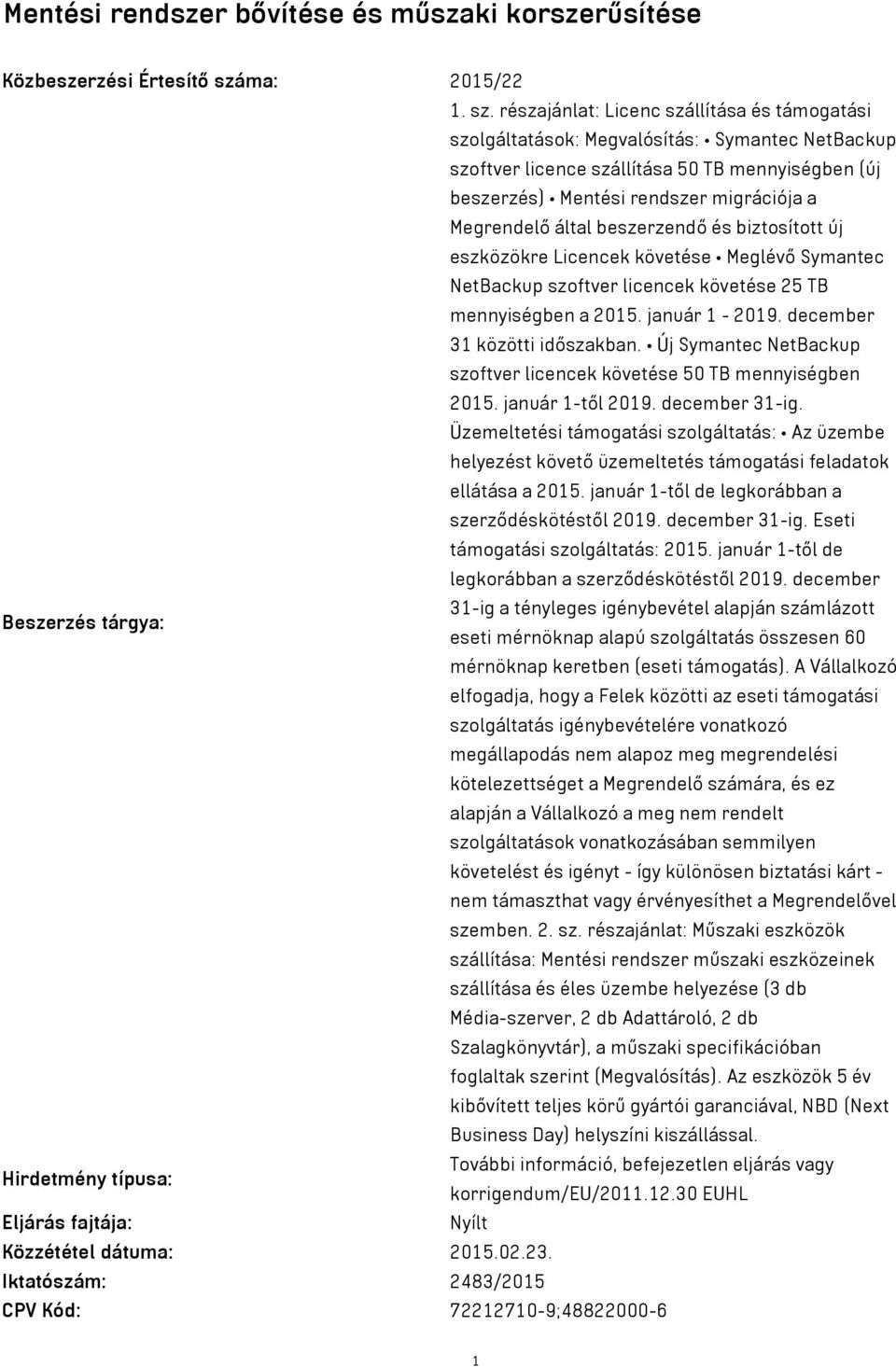 részajánlat: Licenc szállítása és támogatási szolgáltatások: Megvalósítás: Symantec NetBackup szoftver licence szállítása 50 TB mennyiségben (új beszerzés) Mentési rendszer migrációja a Megrendelő