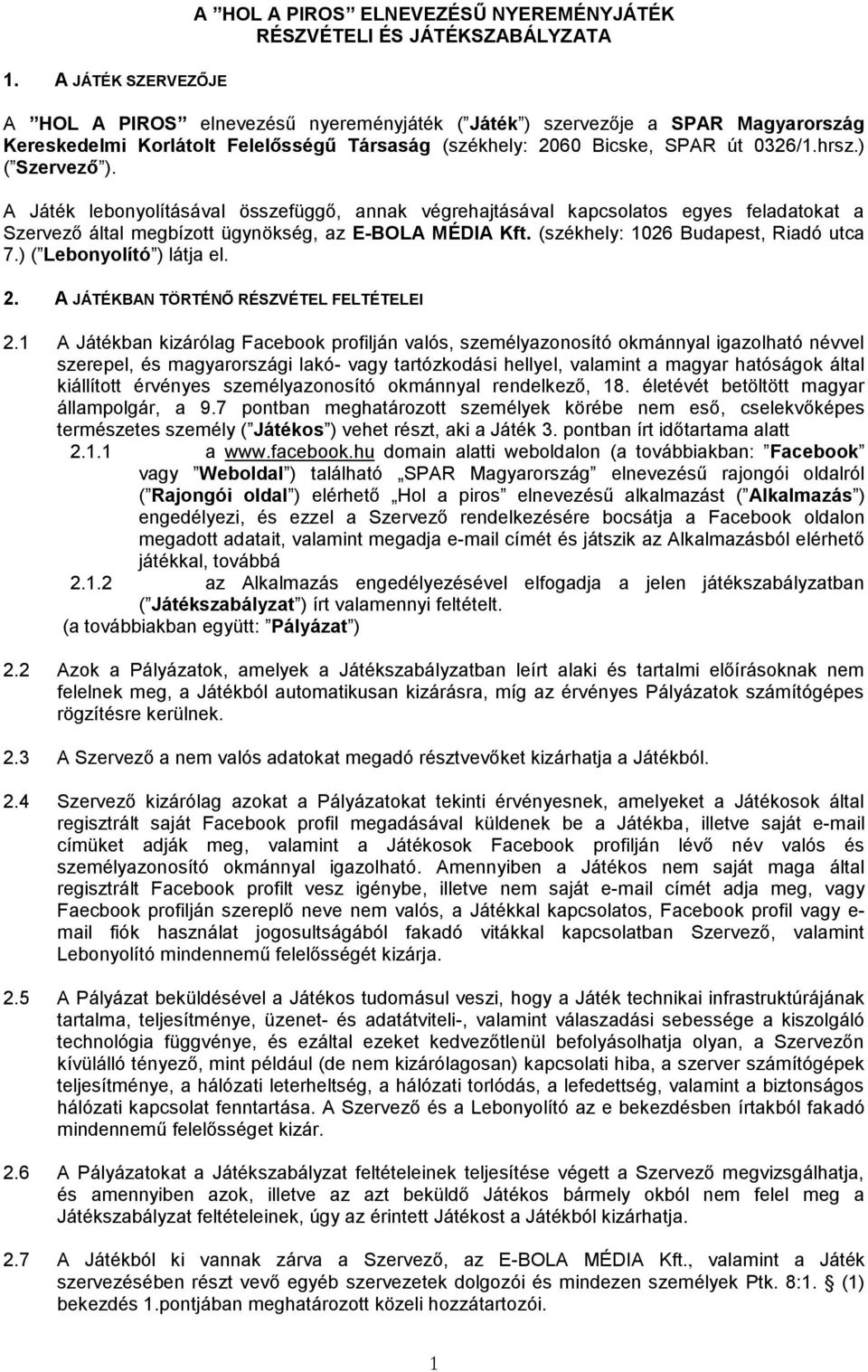 A Játék lebonyolításával összefüggő, annak végrehajtásával kapcsolatos egyes feladatokat a Szervező által megbízott ügynökség, az E-BOLA MÉDIA Kft. (székhely: 1026 Budapest, Riadó utca 7.