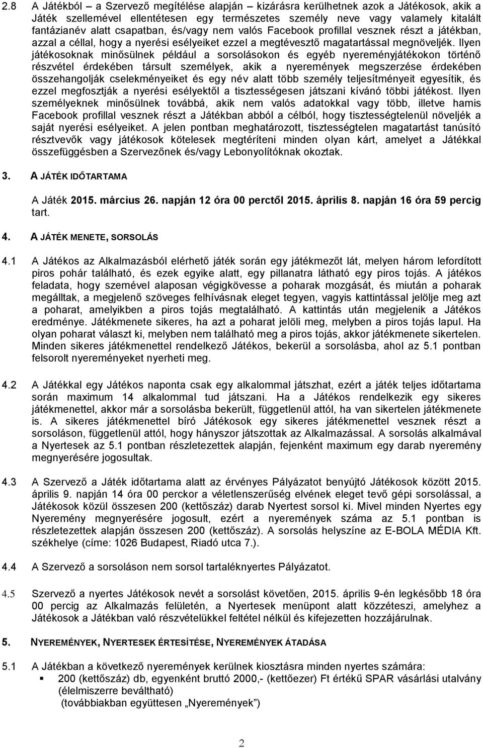 Ilyen játékosoknak minősülnek például a sorsolásokon és egyéb nyereményjátékokon történő részvétel érdekében társult személyek, akik a nyeremények megszerzése érdekében összehangolják cselekményeiket