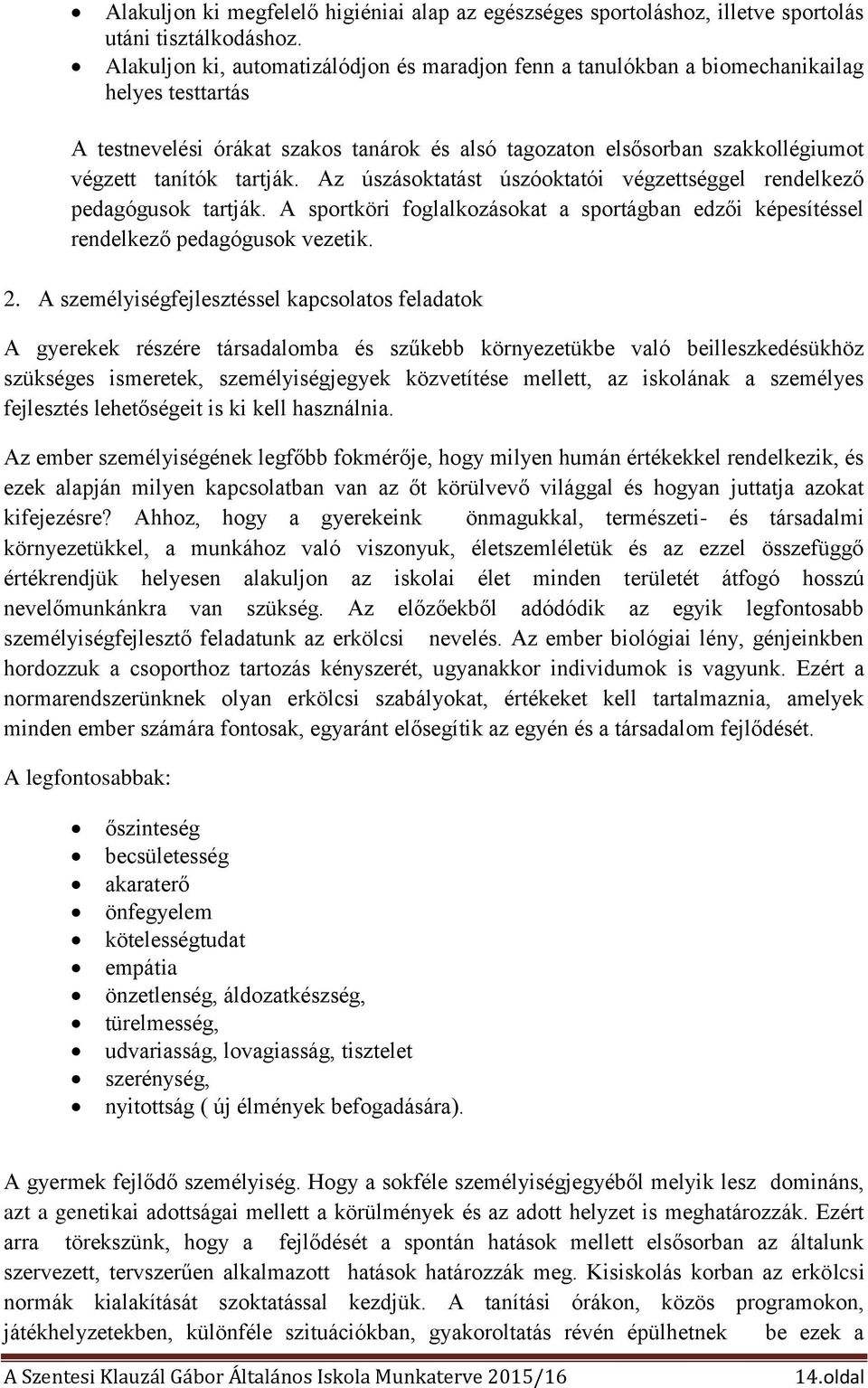 tartják. Az úszásoktatást úszóoktatói végzettséggel rendelkező pedagógusok tartják. A sportköri foglalkozásokat a sportágban edzői képesítéssel rendelkező pedagógusok vezetik. 2.