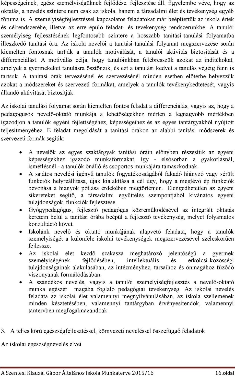 A tanulói személyiség fejlesztésének legfontosabb színtere a hosszabb tanítási-tanulási folyamatba illeszkedő tanítási óra.