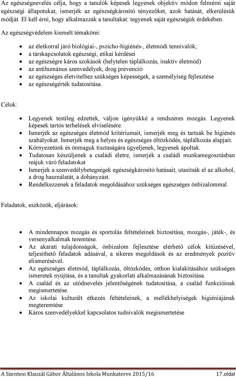 Az egészségvédelem kiemelt témakörei: az életkorral járó biológiai-, pszicho-higiénés-, életmódi tennivalók; a társkapcsolatok egészségi, etikai kérdései az egészségre káros szokások (helytelen