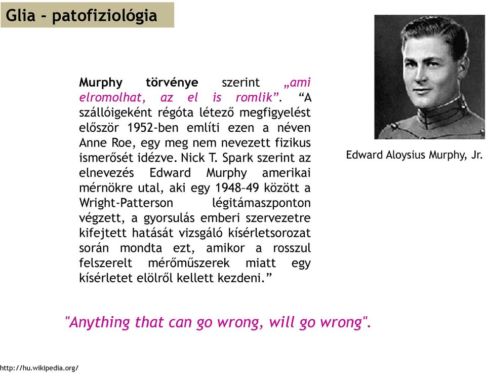 Spark szerint az elnevezés Edward Murphy amerikai mérnökre utal, aki egy 1948 49 között a Wright-Patterson légitámaszponton végzett, a gyorsulás emberi