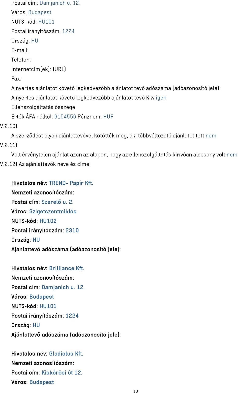 ajánlatot követő legkedvezőbb ajánlatot tevő Kkv igen Ellenszolgáltatás összege Érték ÁFA nélkül: 9154556 Pénznem: HUF V.2.