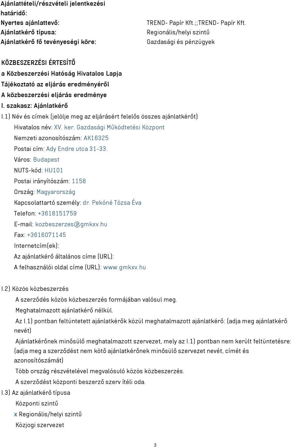 szakasz: Ajánlatkérő I.1) Név és címek (jelölje meg az eljárásért felelős összes ajánlatkérőt) Hivatalos név: XV. ker. Gazdasági Működtetési Központ AK16325 Postai cím: Ady Endre utca 31-33.