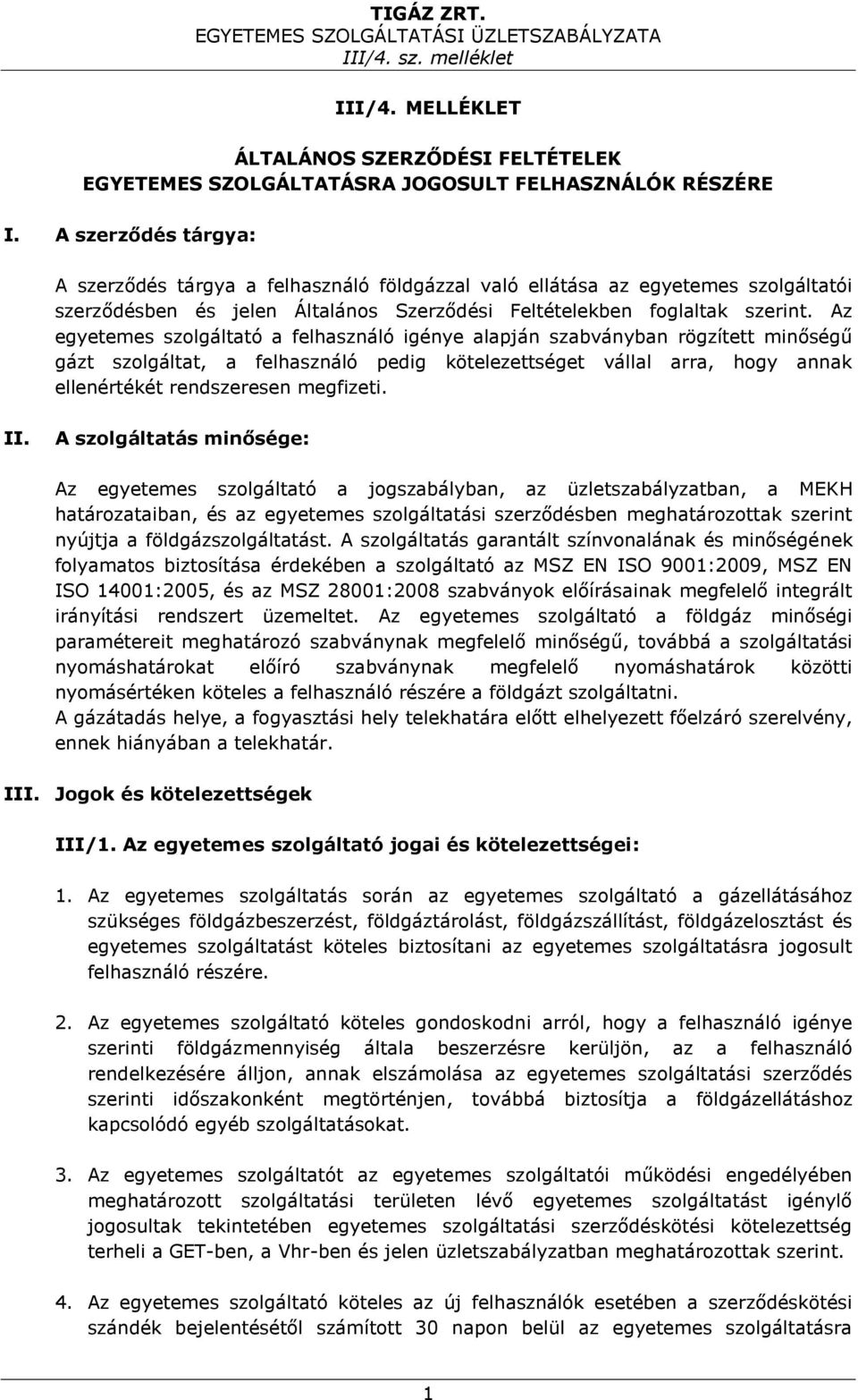 Az egyetemes szolgáltató a felhasználó igénye alapján szabványban rögzített minőségű gázt szolgáltat, a felhasználó pedig kötelezettséget vállal arra, hogy annak ellenértékét rendszeresen megfizeti.