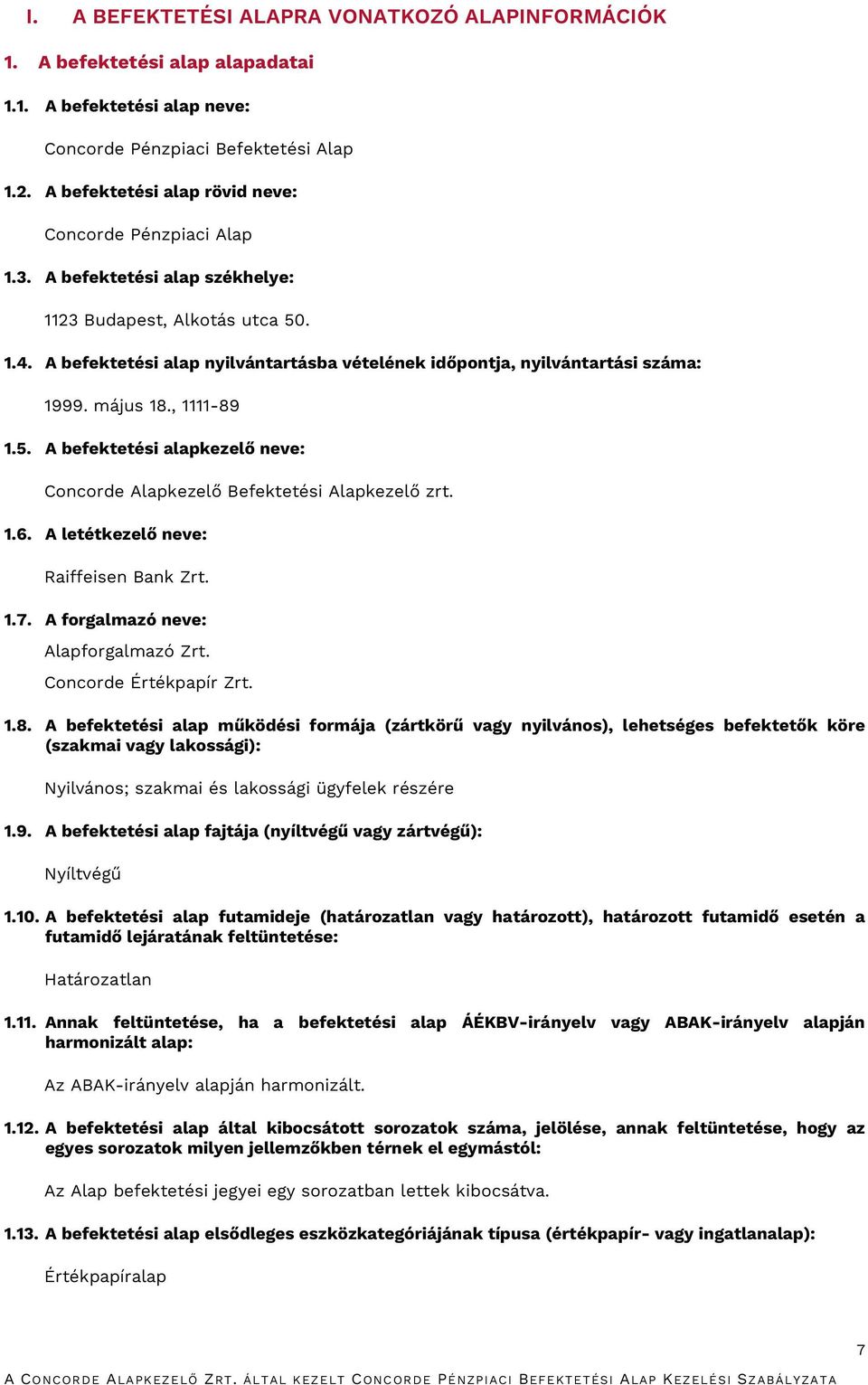 A befektetési alap nyilvántartásba vételének időpontja, nyilvántartási száma: 1999. május 18., 1111-89 1.5. A befektetési alapkezelő neve: Concorde Alapkezelő Befektetési Alapkezelő zrt. 1.6.