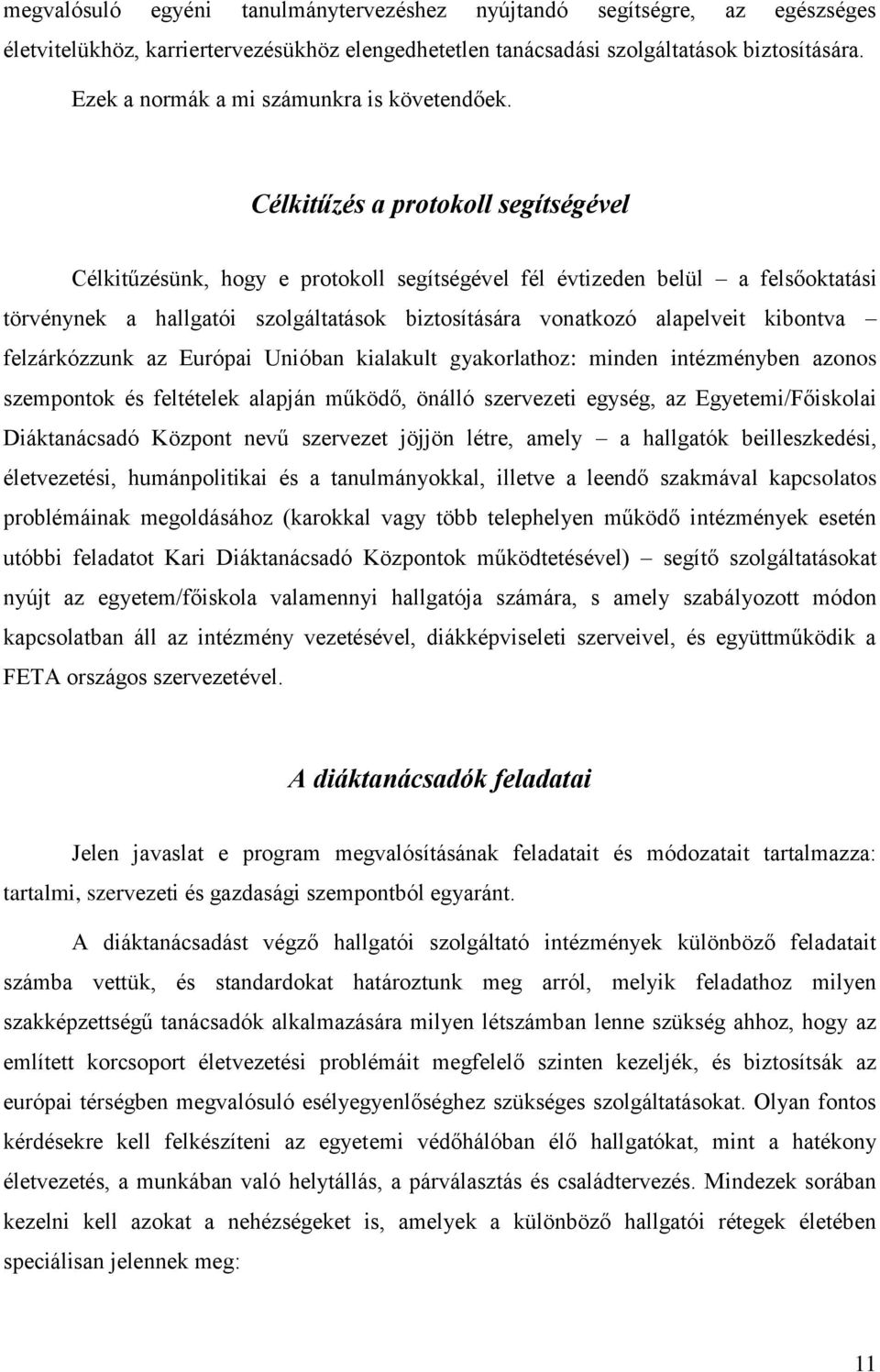 Célkitűzés a protokoll segítségével Célkitűzésünk, hogy e protokoll segítségével fél évtizeden belül a felsőoktatási törvénynek a hallgatói szolgáltatások biztosítására vonatkozó alapelveit kibontva