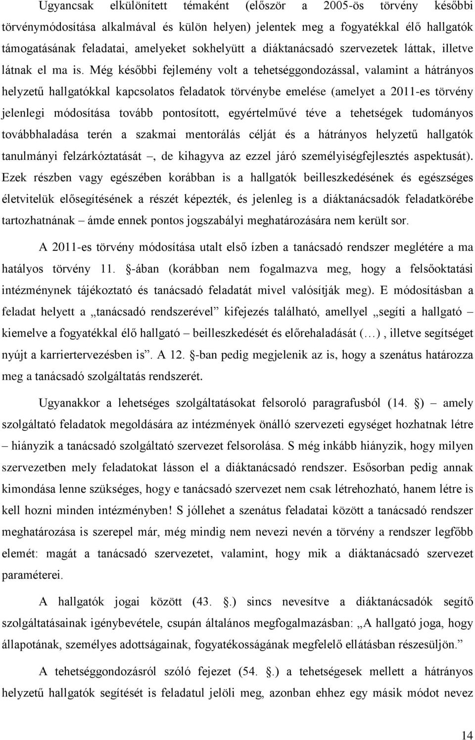 Még későbbi fejlemény volt a tehetséggondozással, valamint a hátrányos helyzetű hallgatókkal kapcsolatos feladatok törvénybe emelése (amelyet a 2011-es törvény jelenlegi módosítása tovább