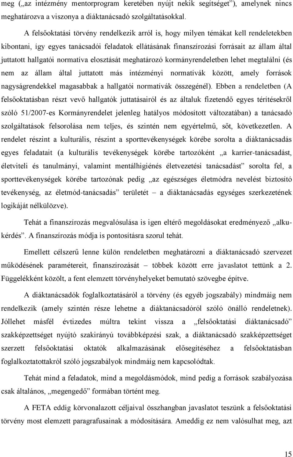 normatíva elosztását meghatározó kormányrendeletben lehet megtalálni (és nem az állam által juttatott más intézményi normatívák között, amely források nagyságrendekkel magasabbak a hallgatói