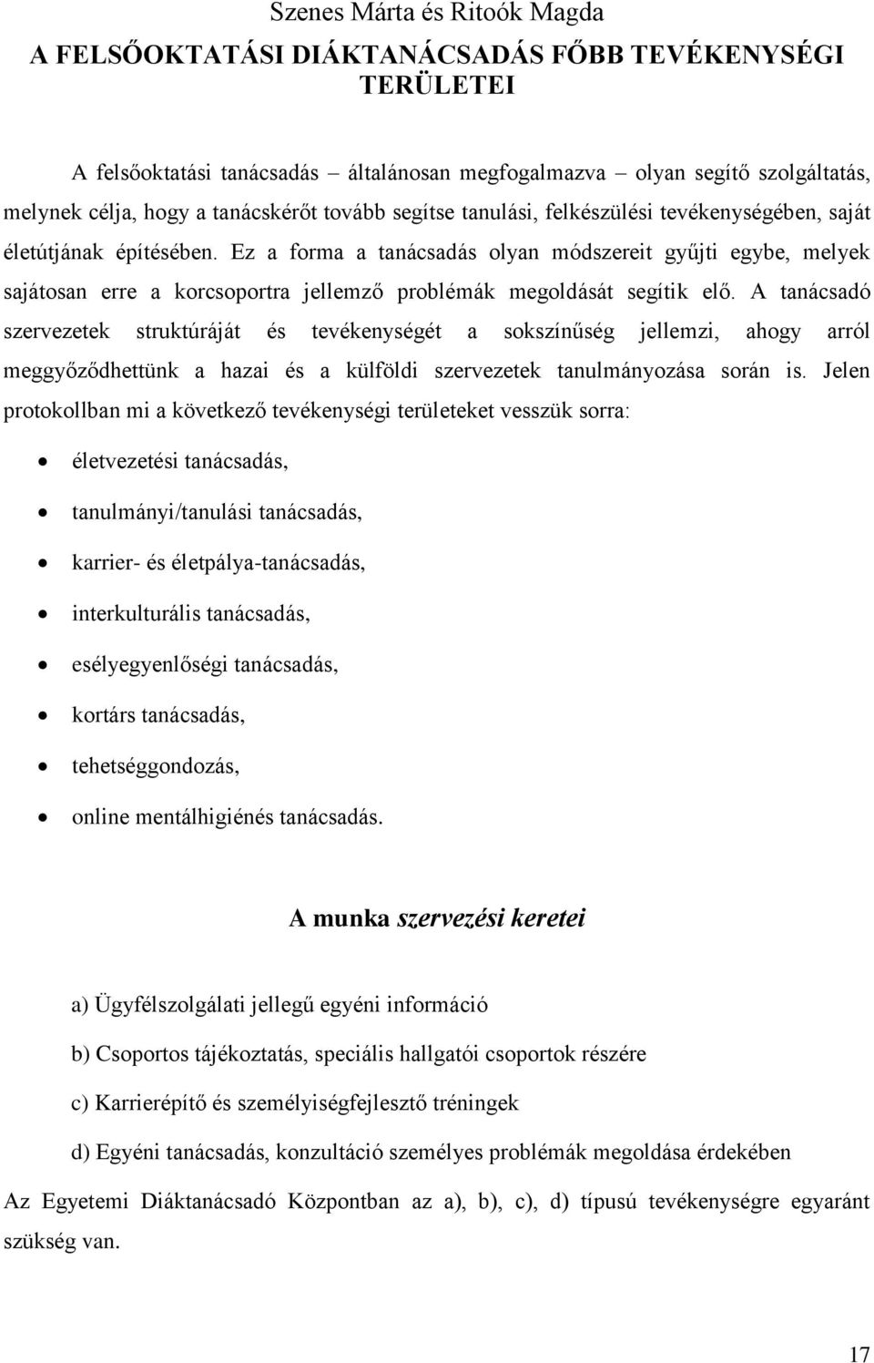 Ez a forma a tanácsadás olyan módszereit gyűjti egybe, melyek sajátosan erre a korcsoportra jellemző problémák megoldását segítik elő.