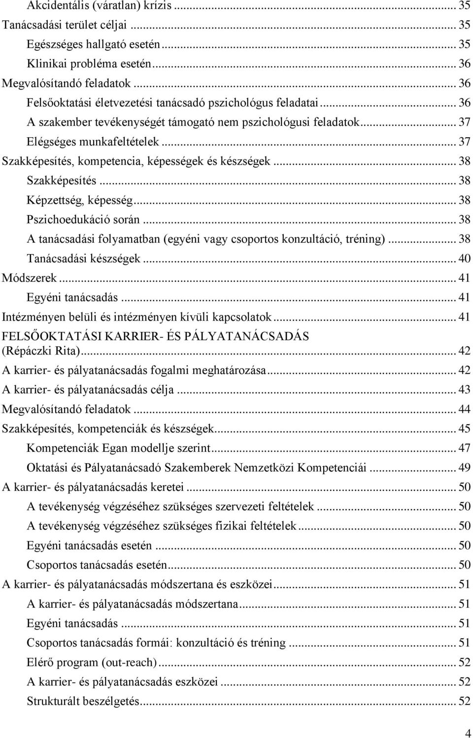 .. 37 Szakképesítés, kompetencia, képességek és készségek... 38 Szakképesítés... 38 Képzettség, képesség... 38 Pszichoedukáció során.