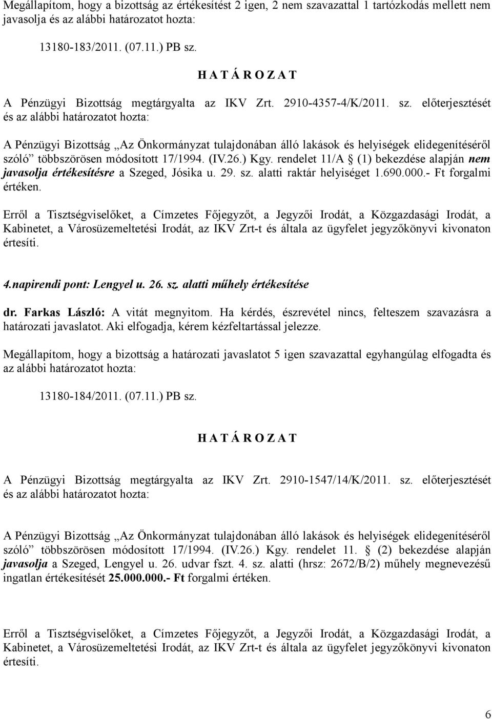 rendelet 11/A (1) bekezdése alapján nem javasolja értékesítésre a Szeged, Jósika u. 29. sz. alatti raktár helyiséget 1.690.000.- Ft forgalmi értéken.