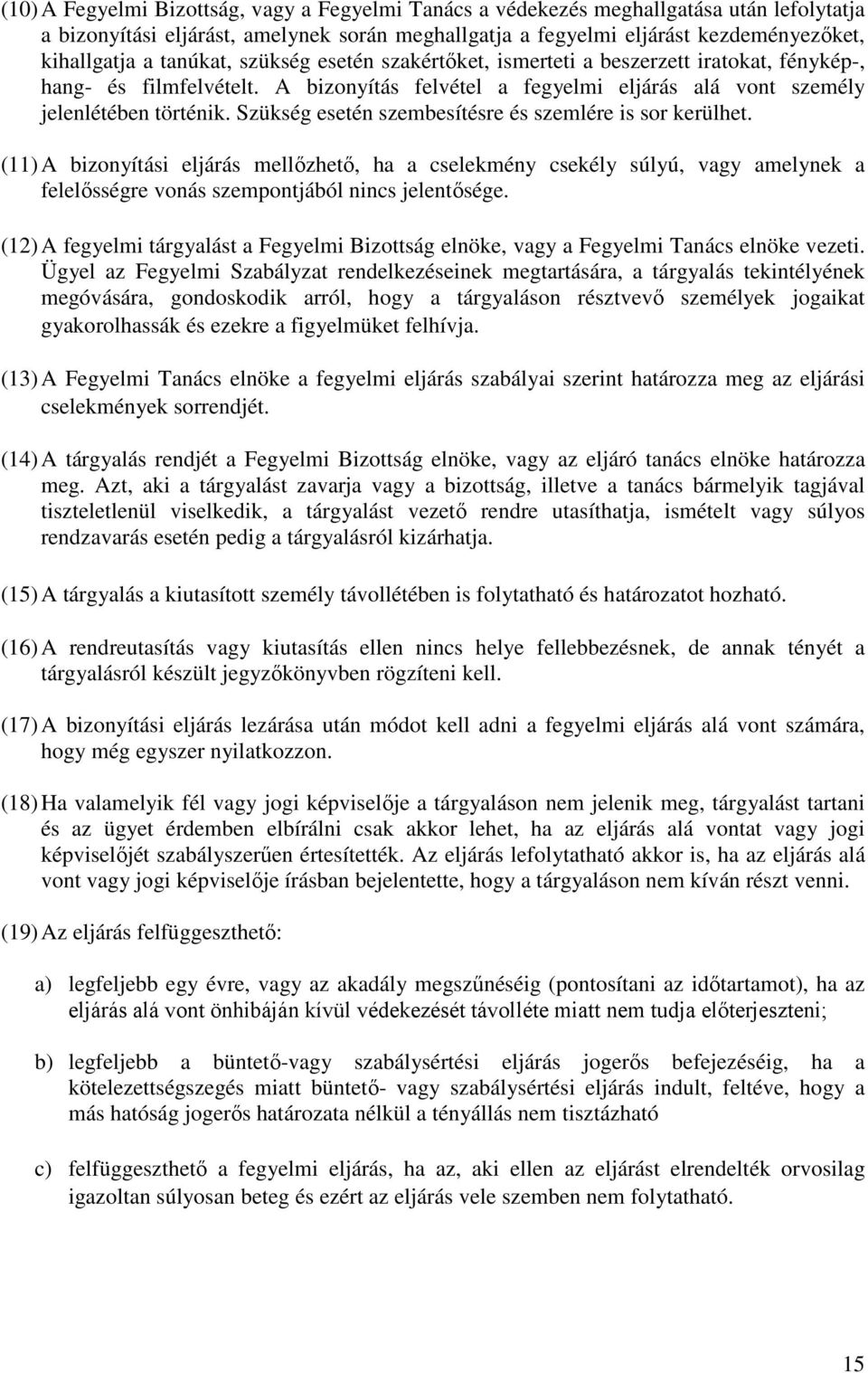 Szükség esetén szembesítésre és szemlére is sor kerülhet. (11) A bizonyítási eljárás mellőzhető, ha a cselekmény csekély súlyú, vagy amelynek a felelősségre vonás szempontjából nincs jelentősége.