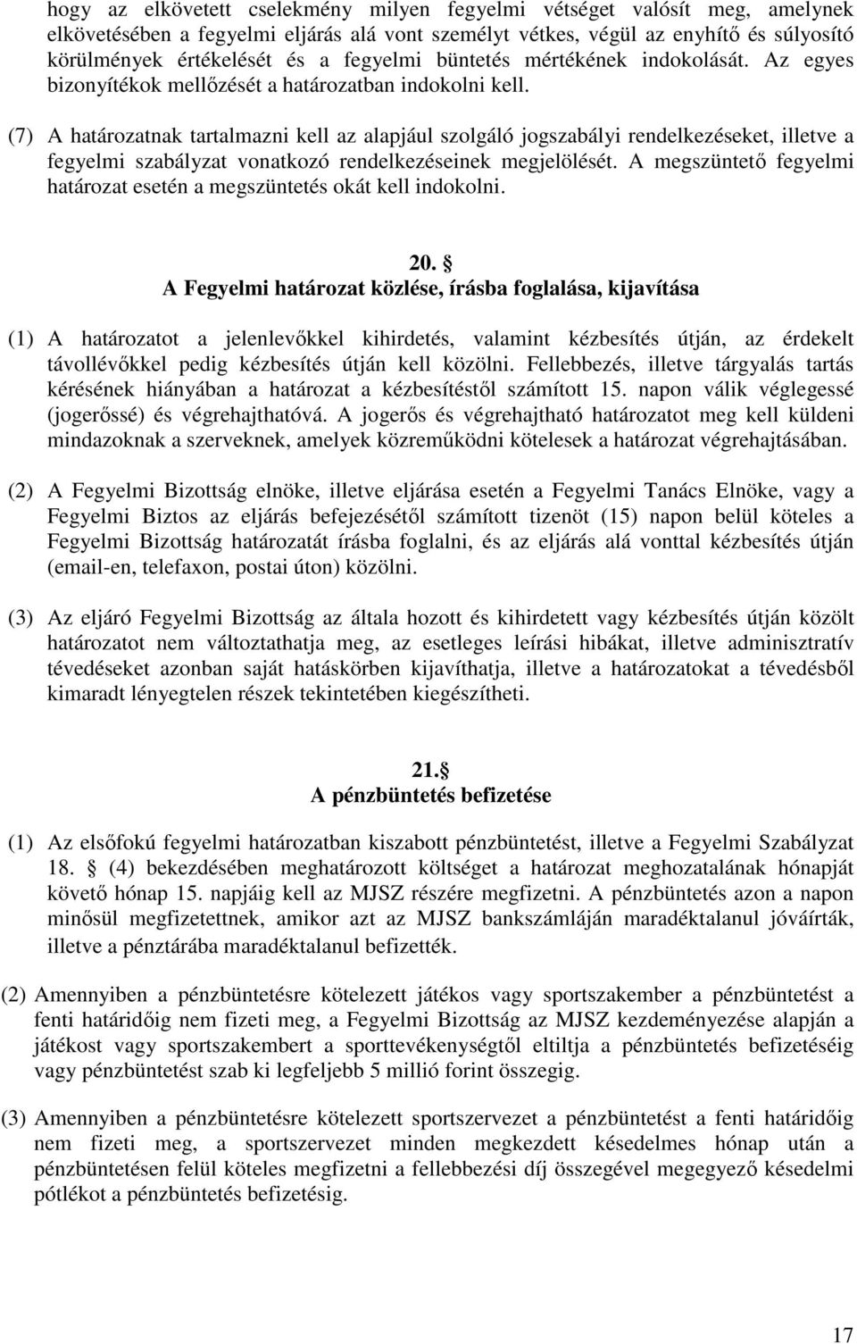 (7) A határozatnak tartalmazni kell az alapjául szolgáló jogszabályi rendelkezéseket, illetve a fegyelmi szabályzat vonatkozó rendelkezéseinek megjelölését.