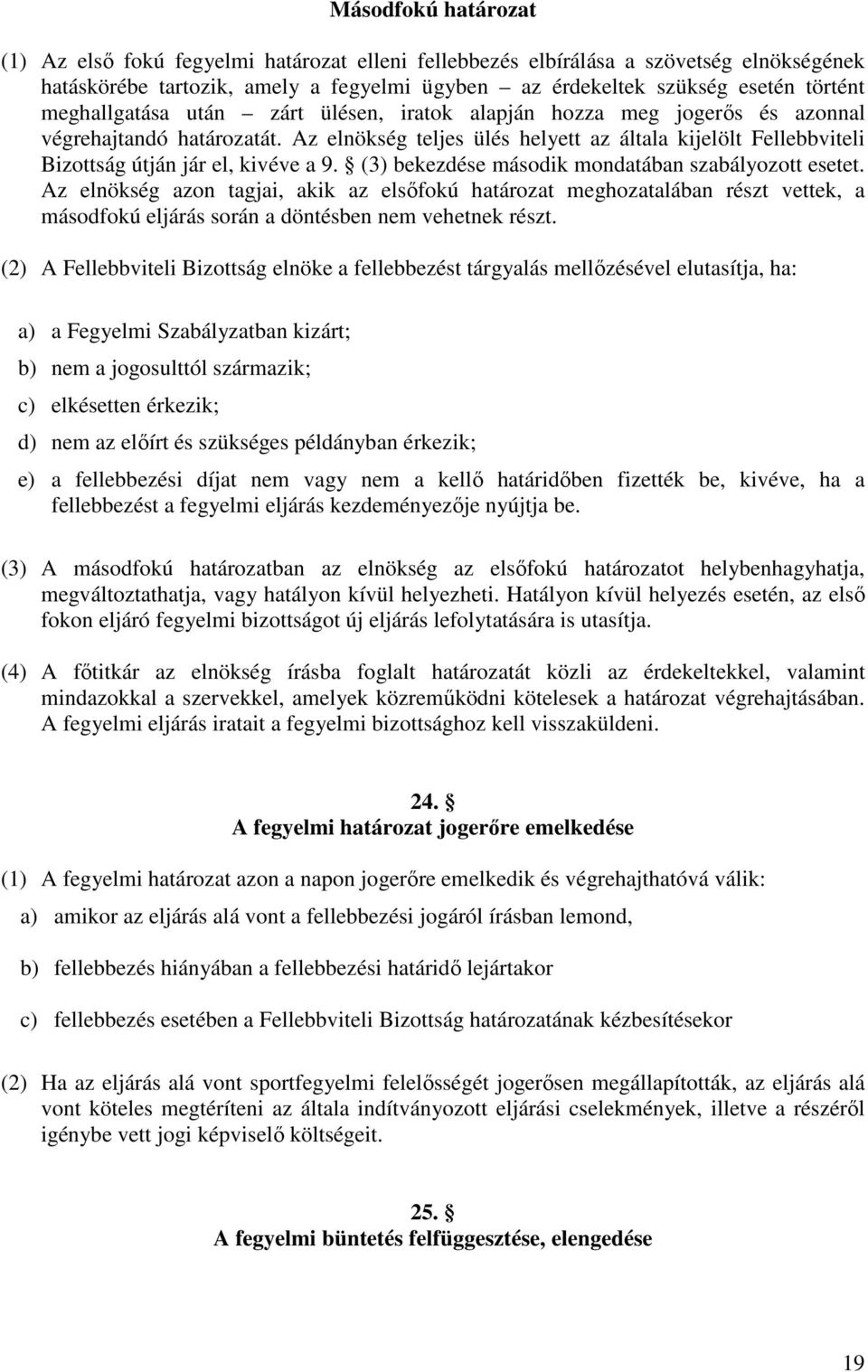 Az elnökség teljes ülés helyett az általa kijelölt Fellebbviteli Bizottság útján jár el, kivéve a 9. (3) bekezdése második mondatában szabályozott esetet.