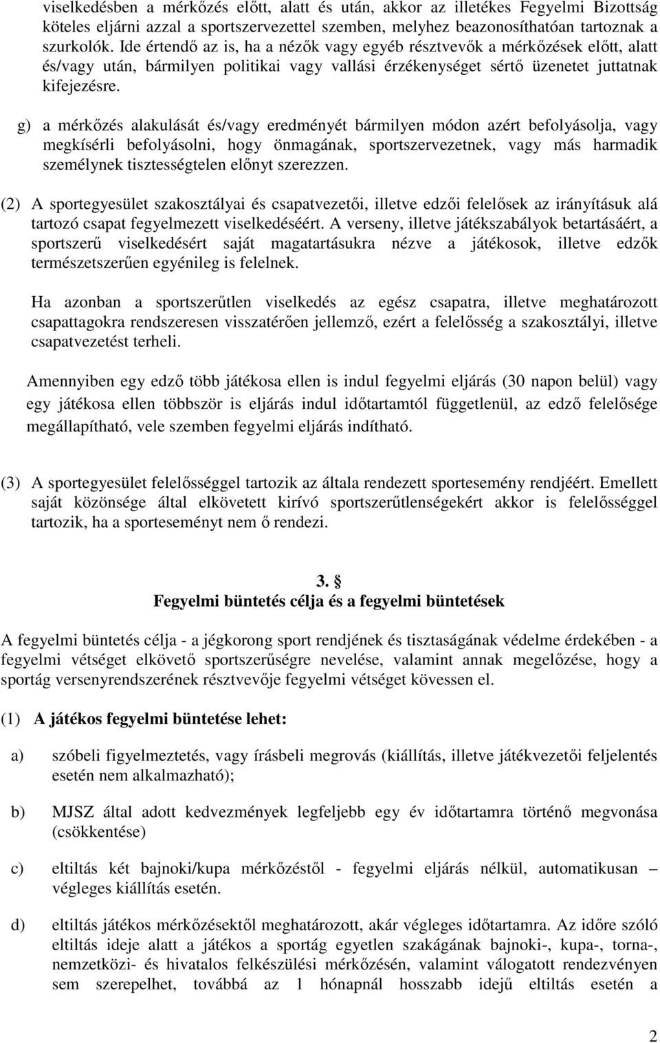 g) a mérkőzés alakulását és/vagy eredményét bármilyen módon azért befolyásolja, vagy megkísérli befolyásolni, hogy önmagának, sportszervezetnek, vagy más harmadik személynek tisztességtelen előnyt
