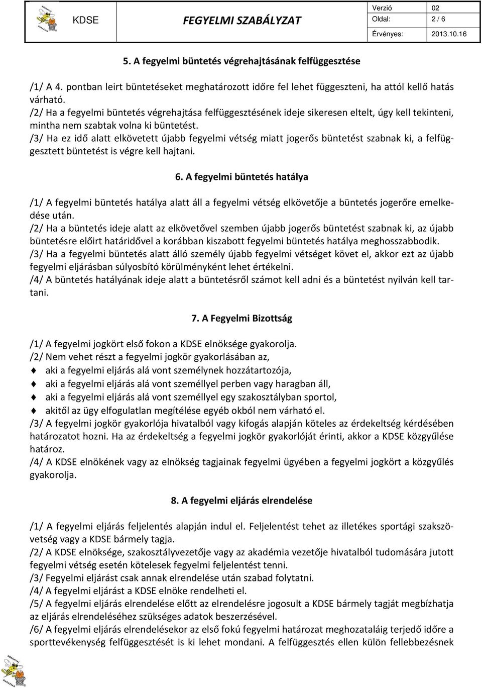 /3/ Ha ez idő alatt elkövetett újabb fegyelmi vétség miatt jogerős büntetést szabnak ki, a felfüggesztett büntetést is végre kell hajtani. 6.
