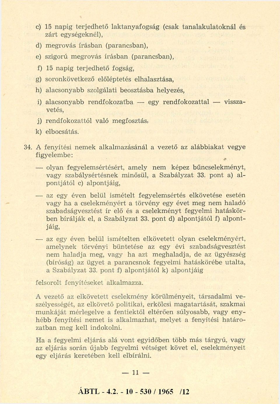 A fenyítési nem ek alkalm azásánál a vezető az alábbiakat vegye figyelem be: olyan fegyelem sértésért, am ely nem képez bűncselekm ényt, vagy szabálysértésnek m inősül, a Szabályzat 33.
