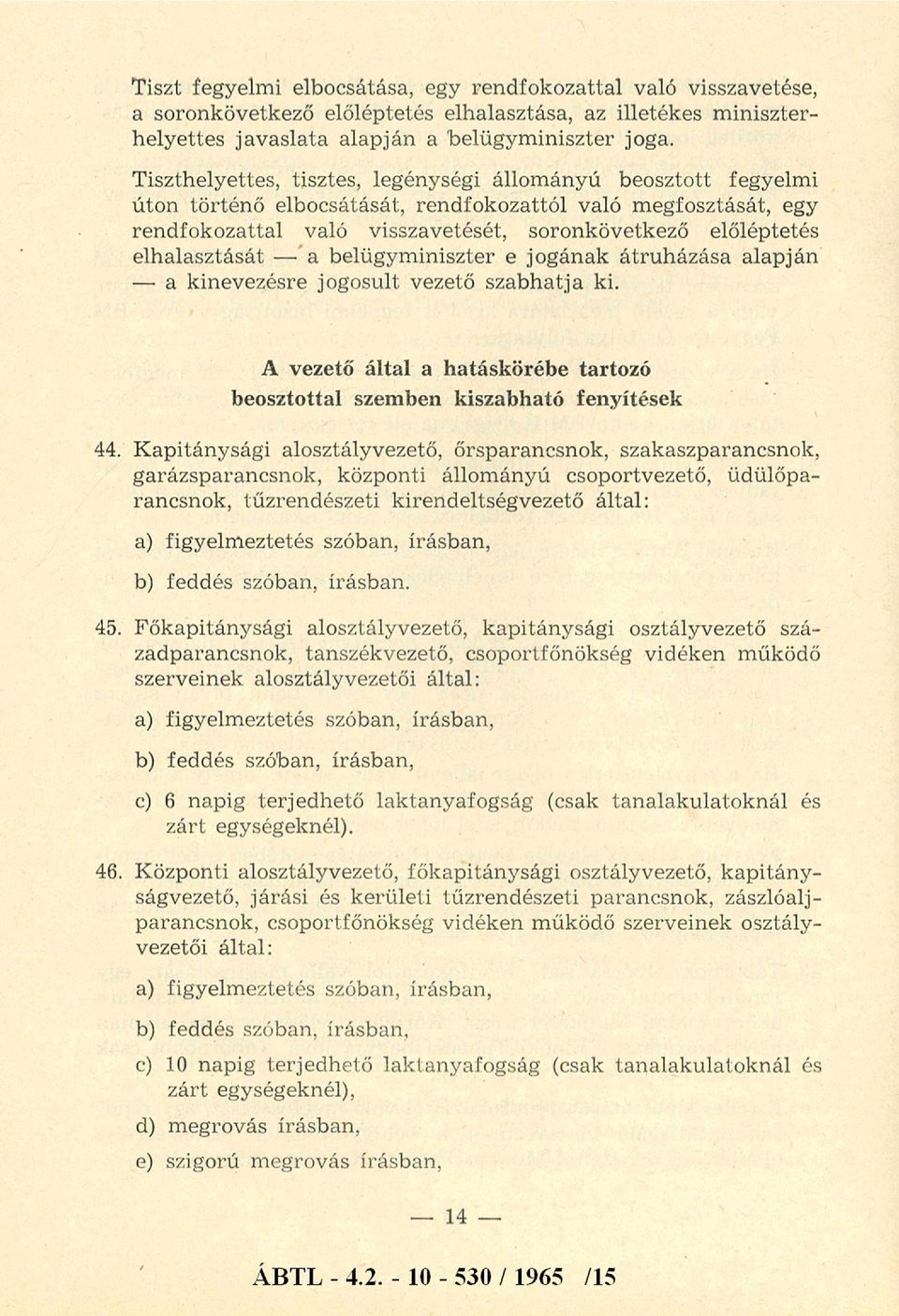 elhalasztását a belügym iniszter e jogának átru h ázása alapján a kinevezésre jogosult vezető szab h atja ki. A vezető által a hatáskörébe tartozó beosztottal szemben kiszabható fenyítések 44.