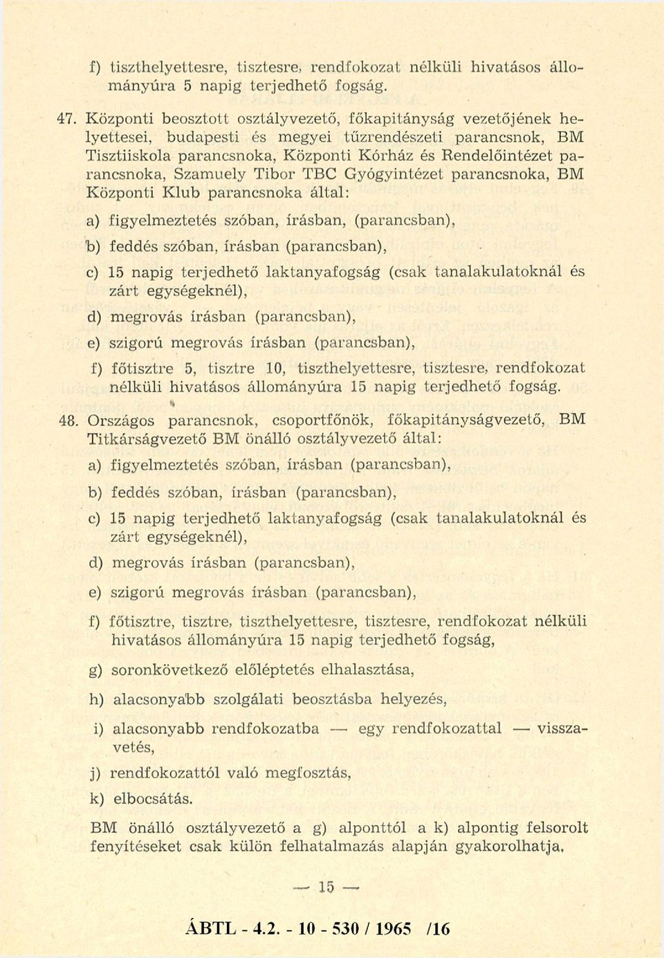 rancsnoka, Szam uely Tibor TBC G yógyintézet parancsnoka, BM K özponti K lub parancsnoka által: a) figyelm eztetés szóban, írásban, (parancsban), 'b) feddés szóban, írásban (parancsban), c) 15 napig