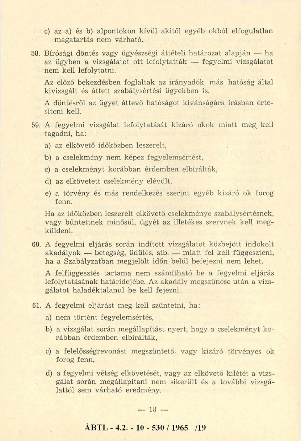Az előző bekezdésben foglaltak az irányadók m ás hatóság által kivizsgált és á tte tt szabálysértési ügyekben is. A döntésről az ügyet áttevő hatóságot kíván ságára írásban értesíteni kell. 59.