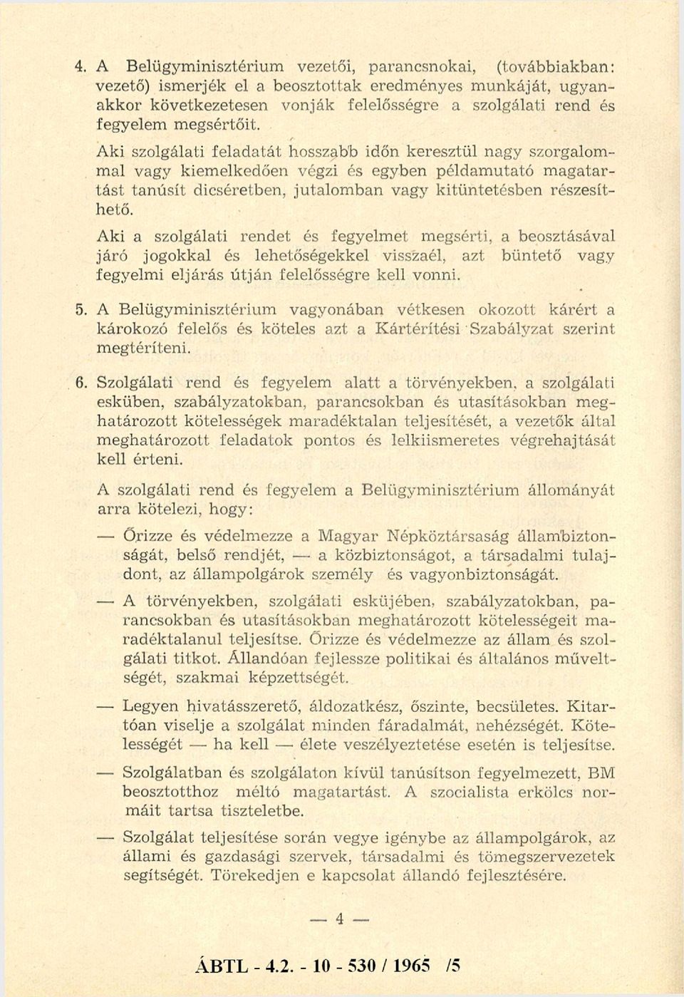 A ki szolgálati fe la d a tá t hosszabb időn keresztül nagy szorgalom m al vagy kiem elkedően végzi és egyben példam utató m a g a ta r tá st tan ú sít dicséretben, jutalo m b an vagy kitü n tetésb