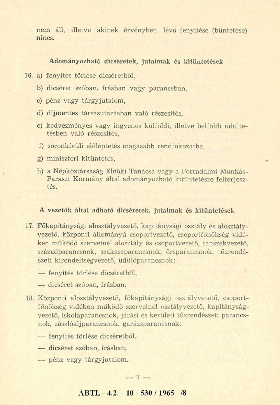 illetve belföldi ü d ü ltetésben való részesítés, f) soronkívüli előléptetés m agasabb rendfokozatba, g) m iniszteri kitüntetés, h) a N épköztársaság Elnöki Tanácsa vagy a F orradalm i M unkás- P