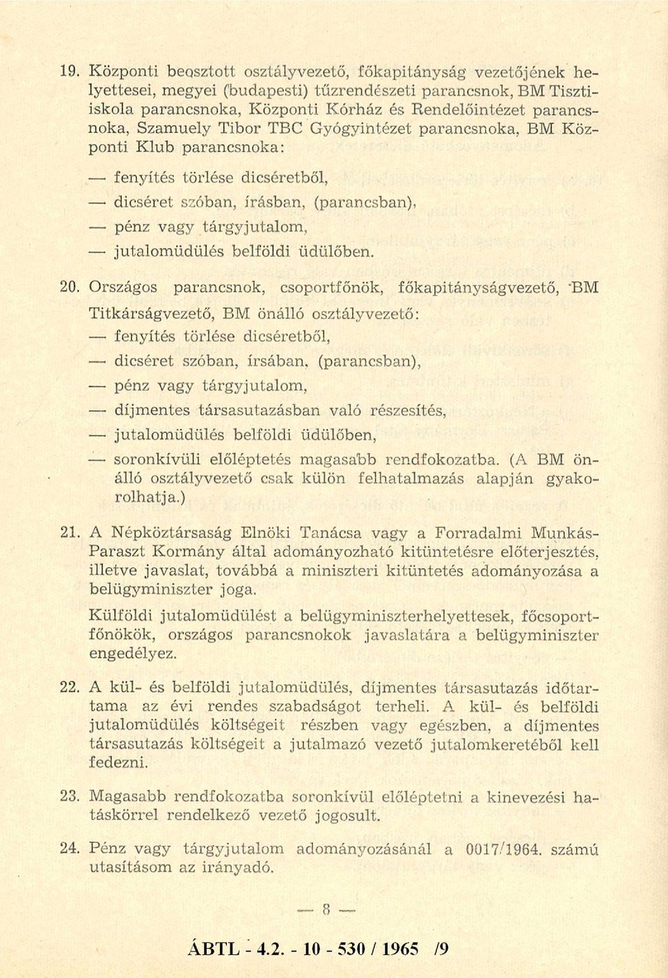 ülés belföldi üdülőben. 20. Országos parancsnok, csoportfőnök, főkapitányságvezető, BM Titkárságvezető, BM önálló osztályvezető: fenyítés törlése dicséretből, dicséret szóban, írásb a n.