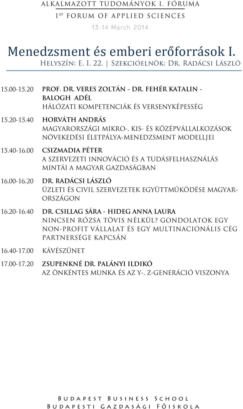 00 CSIZMADIA PÉTER A SZERVEZETI INNOVÁCIÓ ÉS A TUDÁSFELHASZNÁLÁS MINTÁI A MAGYAR GAZDASÁGBAN 16.00-16.20 DR. RADÁCSI LÁSZLÓ ÜZLETI ÉS CIVIL SZERVEZETEK EGYÜTTMŰKÖDÉSE MAGYAR- ORSZÁGON 16.20-16.