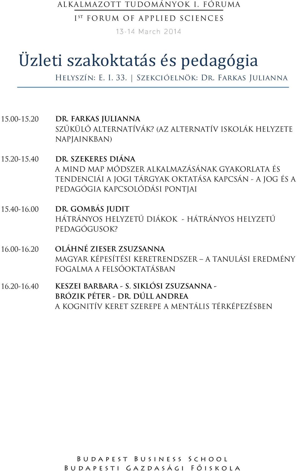 SZEKERES DIÁNA A MIND MAP MÓDSZER ALKALMAZÁSÁNAK GYAKORLATA ÉS TENDENCIÁI A JOGI TÁRGYAK OKTATÁSA KAPCSÁN - A JOG ÉS A PEDAGÓGIA KAPCSOLÓDÁSI PONTJAI 15.40-16.00 DR.