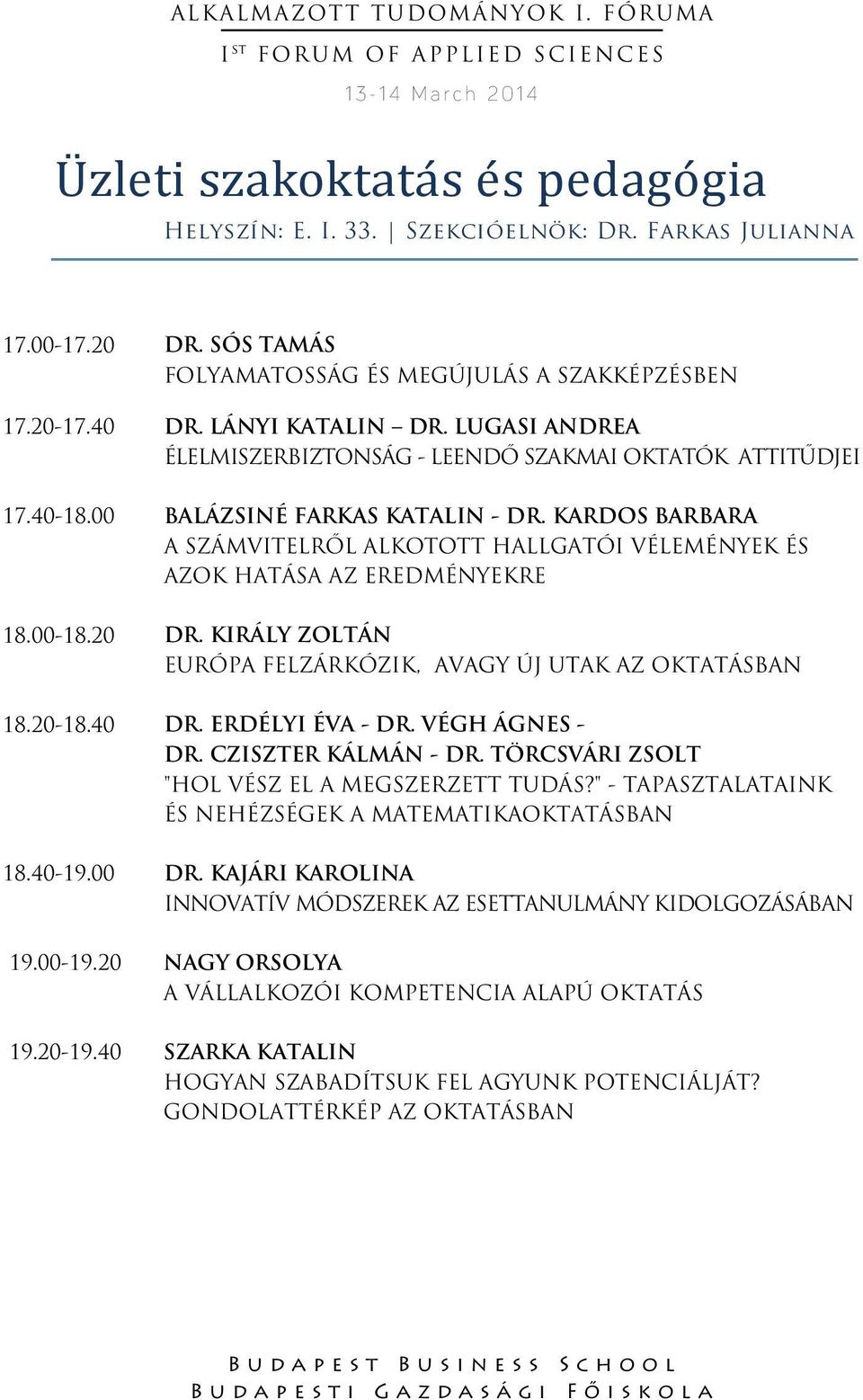 KARDOS BARBARA A SZÁMVITELRŐL ALKOTOTT HALLGATÓI VÉLEMÉNYEK ÉS AZOK HATÁSA AZ EREDMÉNYEKRE 18.00-18.20 DR. KIRÁLY ZOLTÁN EURÓPA FELZÁRKÓZIK, AVAGY ÚJ UTAK AZ OKTATÁSBAN 18.20-18.40 DR.