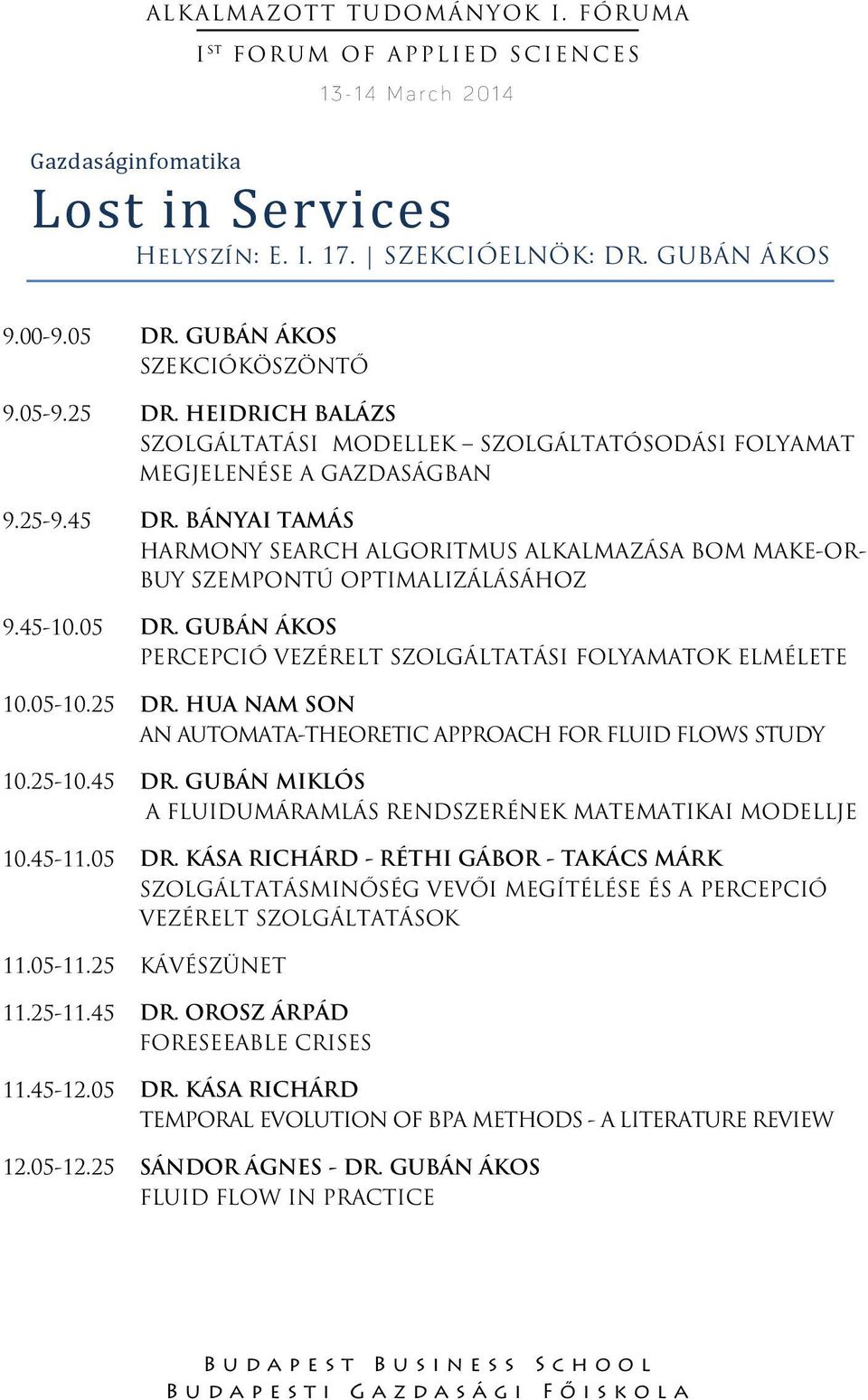 BÁNYAI TAMÁS HARMONY SEARCH ALGORITMUS ALKALMAZÁSA BOM MAKE-OR- BUY SZEMPONTÚ OPTIMALIZÁLÁSÁHOZ 9.45-10.05 DR. GUBÁN ÁKOS PERCEPCIÓ VEZÉRELT SZOLGÁLTATÁSI FOLYAMATOK ELMÉLETE 10.05-10.25 DR.