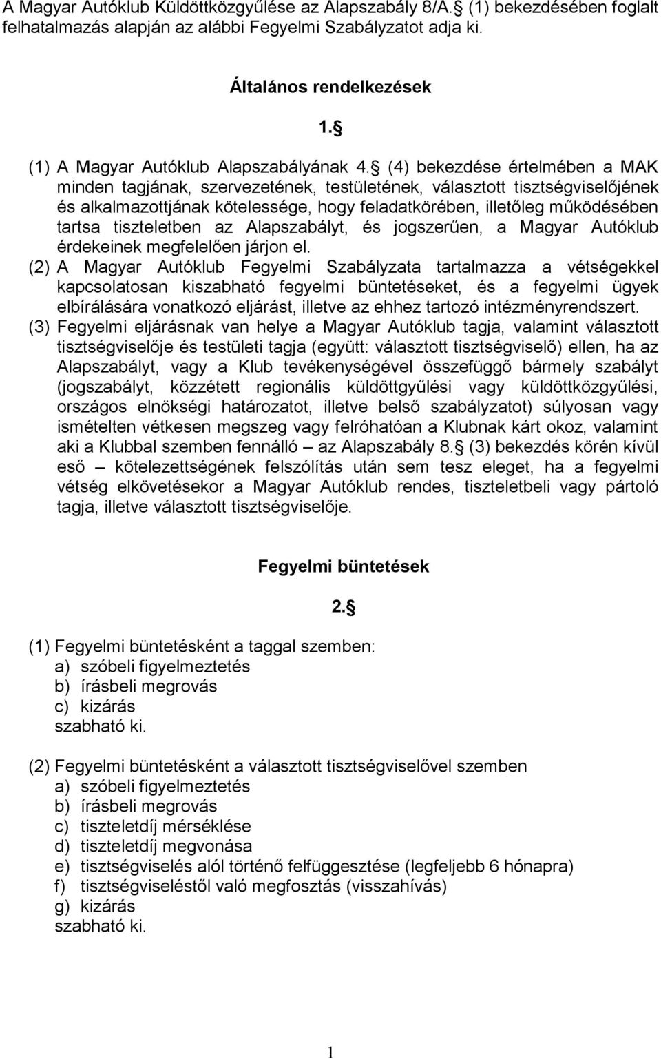 (4) bekezdése értelmében a MAK minden tagjának, szervezetének, testületének, választott tisztségviselőjének és alkalmazottjának kötelessége, hogy feladatkörében, illetőleg működésében tartsa