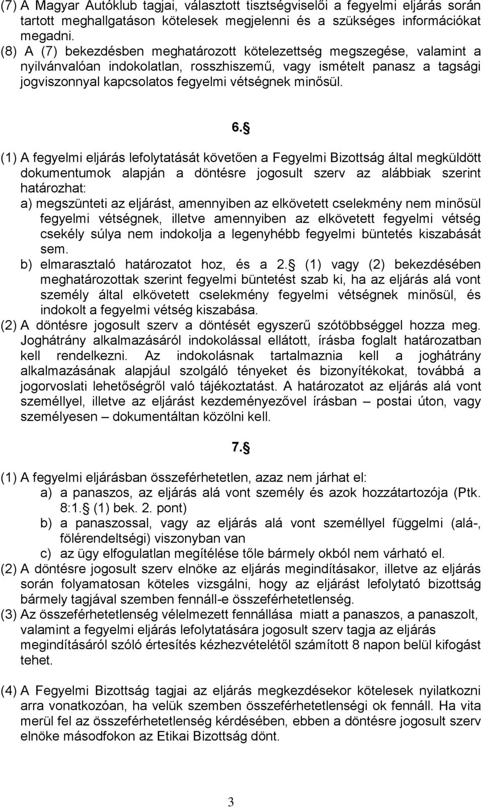 6. (1) A fegyelmi eljárás lefolytatását követően a Fegyelmi Bizottság által megküldött dokumentumok alapján a döntésre jogosult szerv az alábbiak szerint határozhat: a) megszünteti az eljárást,