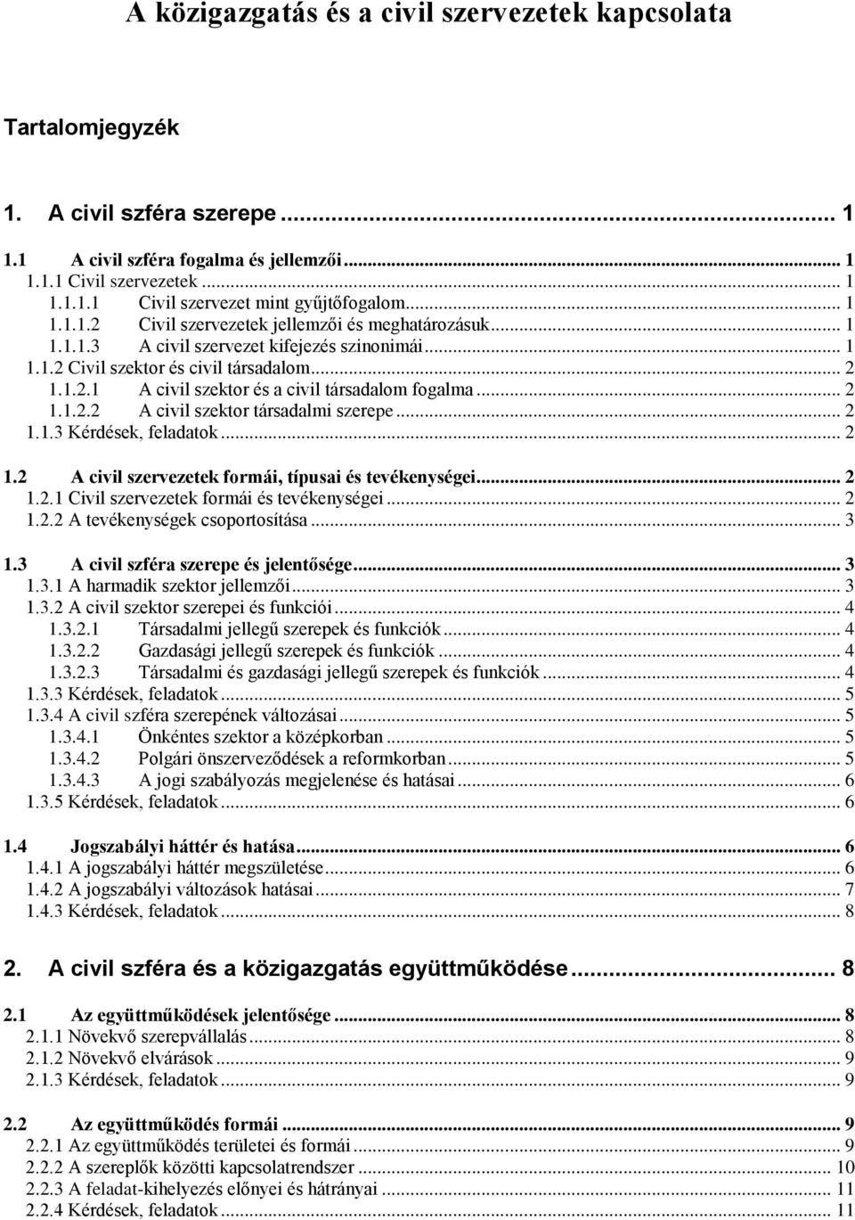 .. 2 1.1.2.2 A civil szektor társadalmi szerepe... 2 1.1.3 Kérdések, feladatok... 2 1.2 A civil szervezetek formái, típusai és tevékenységei... 2 1.2.1 Civil szervezetek formái és tevékenységei... 2 1.2.2 A tevékenységek csoportosítása.