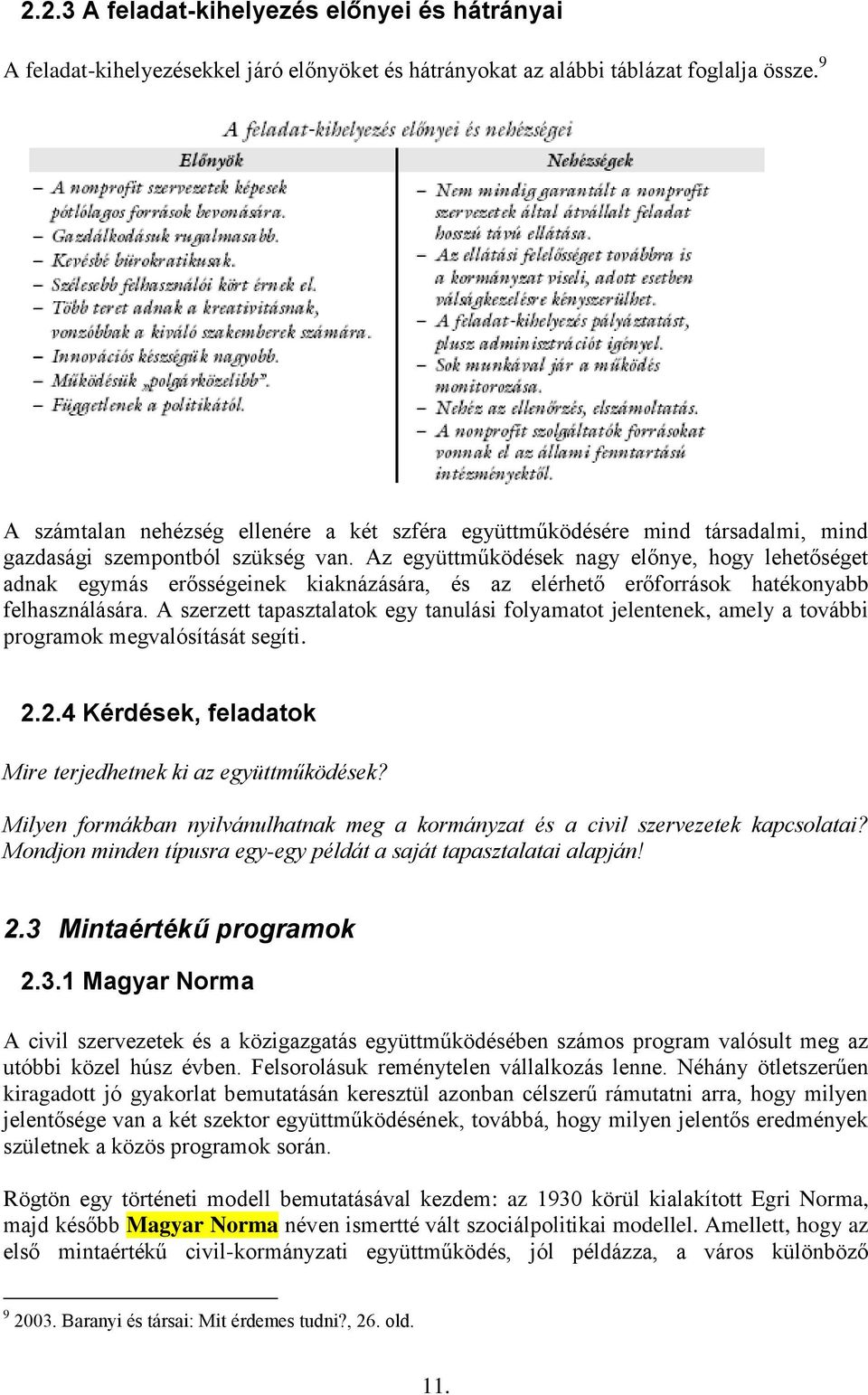 Az együttműködések nagy előnye, hogy lehetőséget adnak egymás erősségeinek kiaknázására, és az elérhető erőforrások hatékonyabb felhasználására.