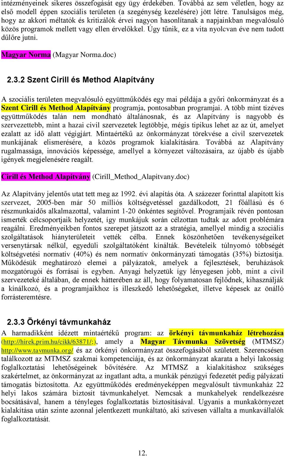 Úgy tűnik, ez a vita nyolcvan éve nem tudott dűlőre jutni. Magyar Norma (Magyar Norma.doc) 2.3.