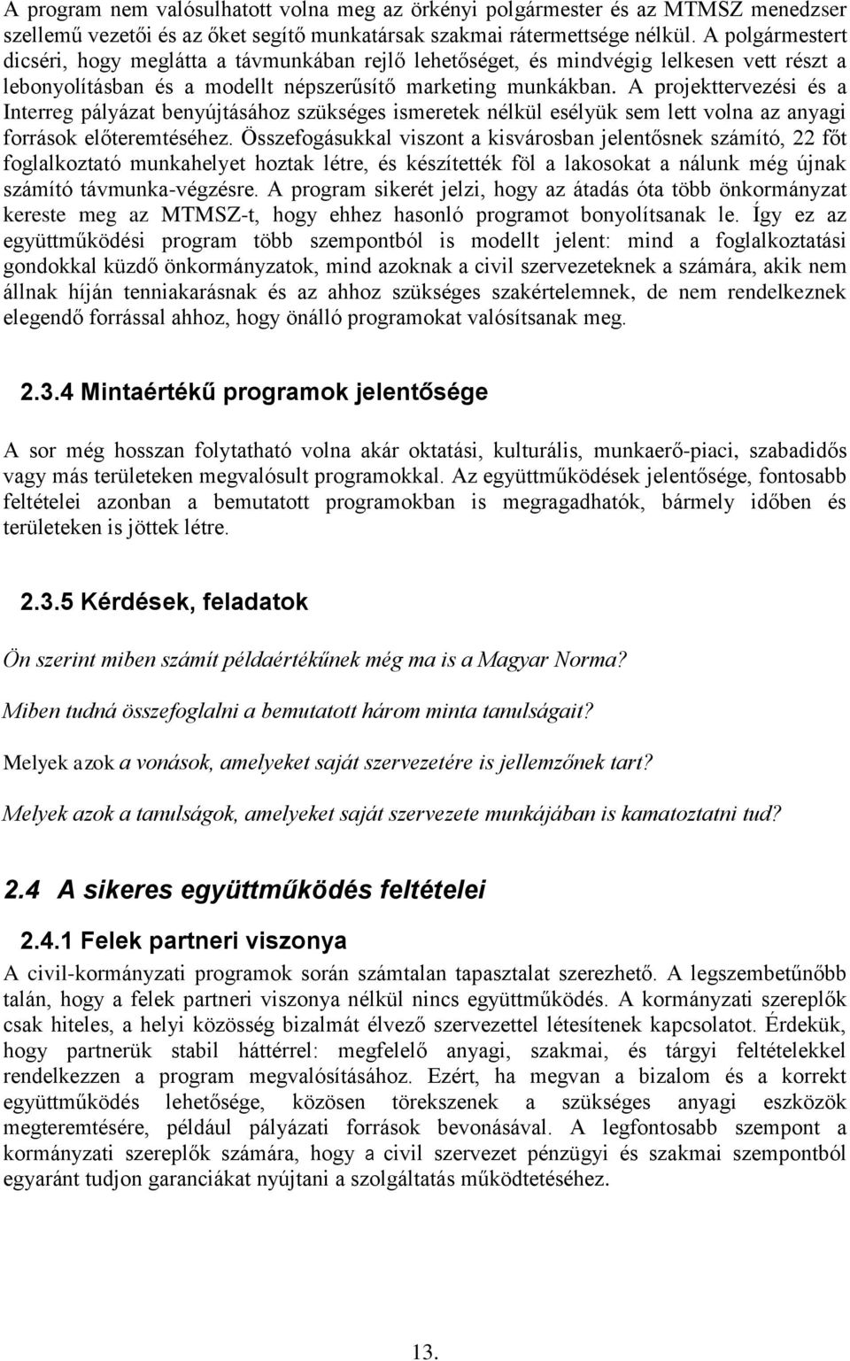 A projekttervezési és a Interreg pályázat benyújtásához szükséges ismeretek nélkül esélyük sem lett volna az anyagi források előteremtéséhez.