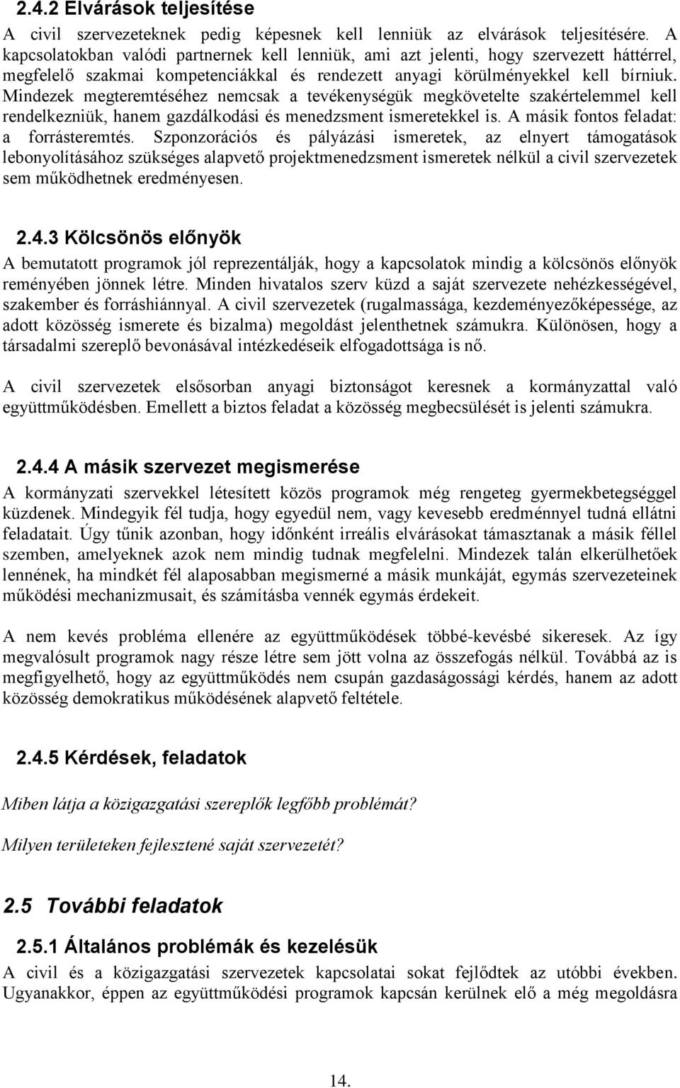 Mindezek megteremtéséhez nemcsak a tevékenységük megkövetelte szakértelemmel kell rendelkezniük, hanem gazdálkodási és menedzsment ismeretekkel is. A másik fontos feladat: a forrásteremtés.