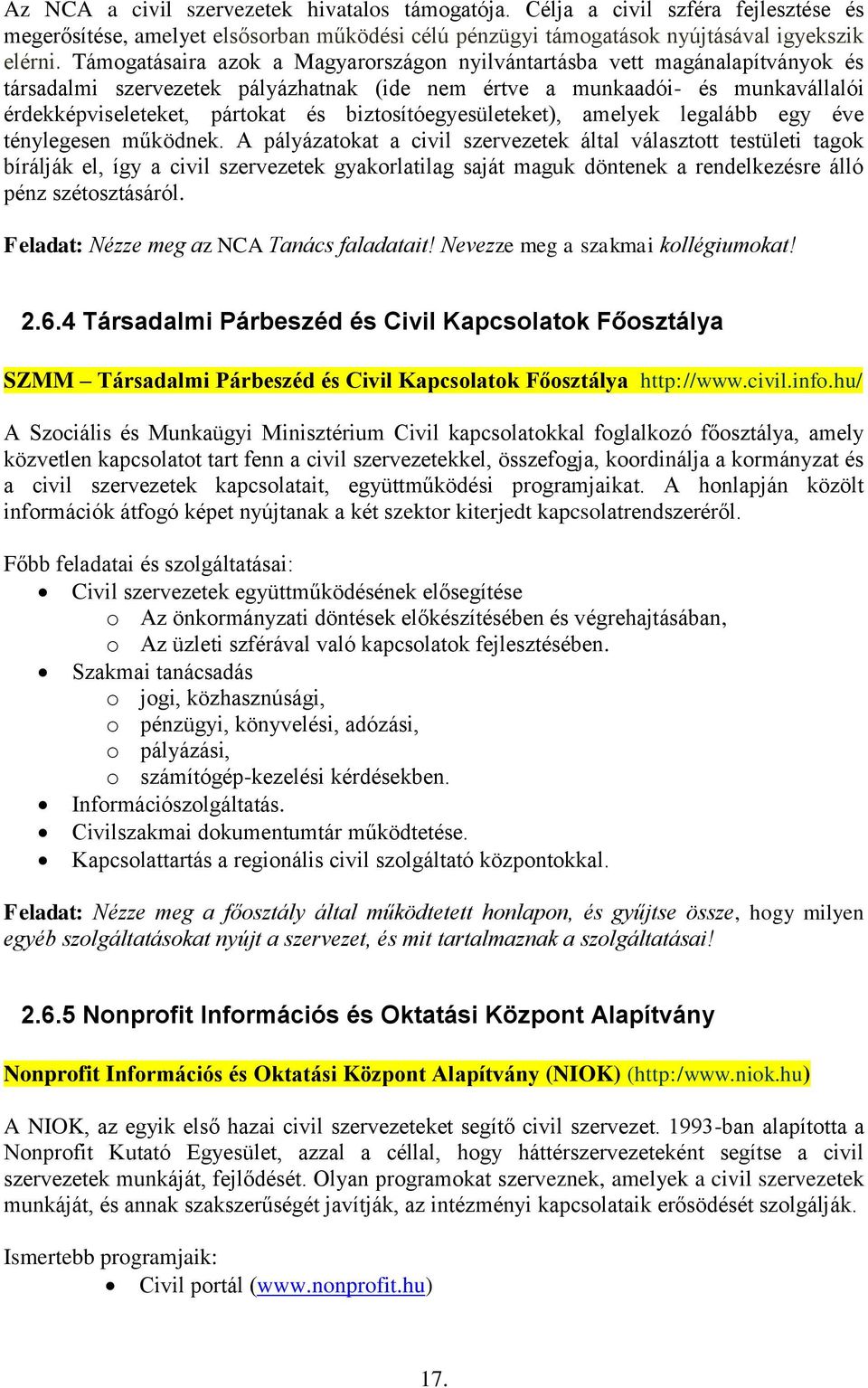 biztosítóegyesületeket), amelyek legalább egy éve ténylegesen működnek.