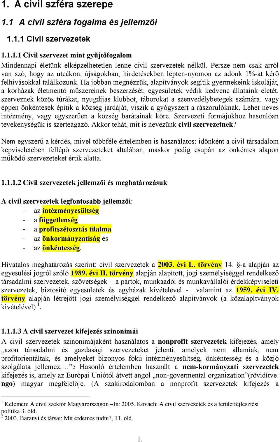 Ha jobban megnézzük, alapítványok segítik gyermekeink iskoláját, a kórházak életmentő műszereinek beszerzését, egyesületek védik kedvenc állataink életét, szerveznek közös túrákat, nyugdíjas klubbot,